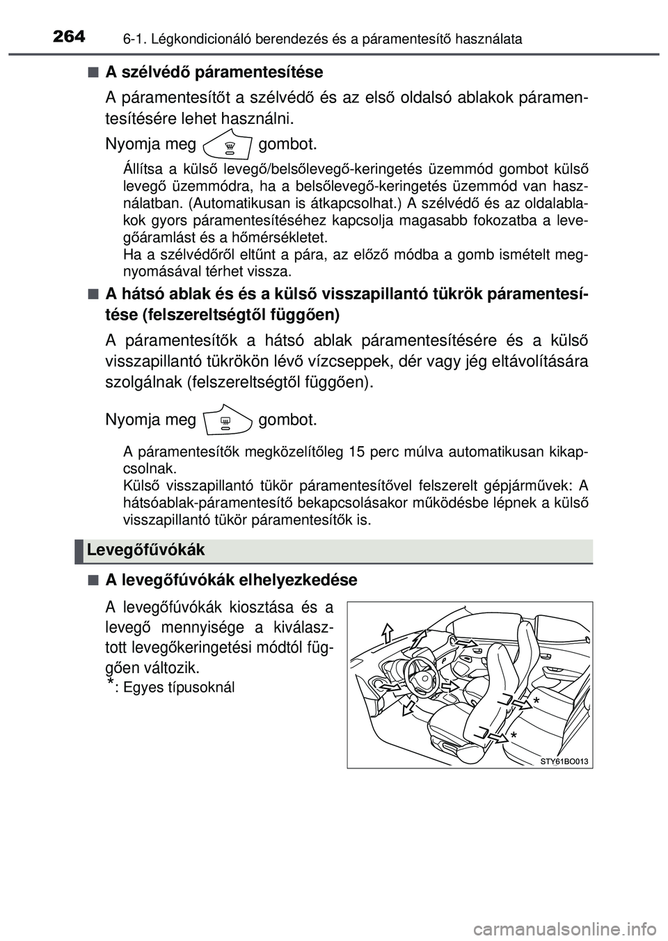 TOYOTA AYGO 2015 Kezelési útmutató (in Hungarian) 2646-1. Légkondicionáló berendezés és a páramentesítő használata
A szélvéd ő páramentesítése
A páramentesít őt a szélvédő és az első oldalsó ablakok páramen-
tesítésére TOYOTA AYGO 2015 Kezelési útmutató (in Hungarian) 2646-1. Légkondicionáló berendezés és a páramentesítő használata
A szélvéd ő páramentesítése
A páramentesít őt a szélvédő és az első oldalsó ablakok páramen-
tesítésére
