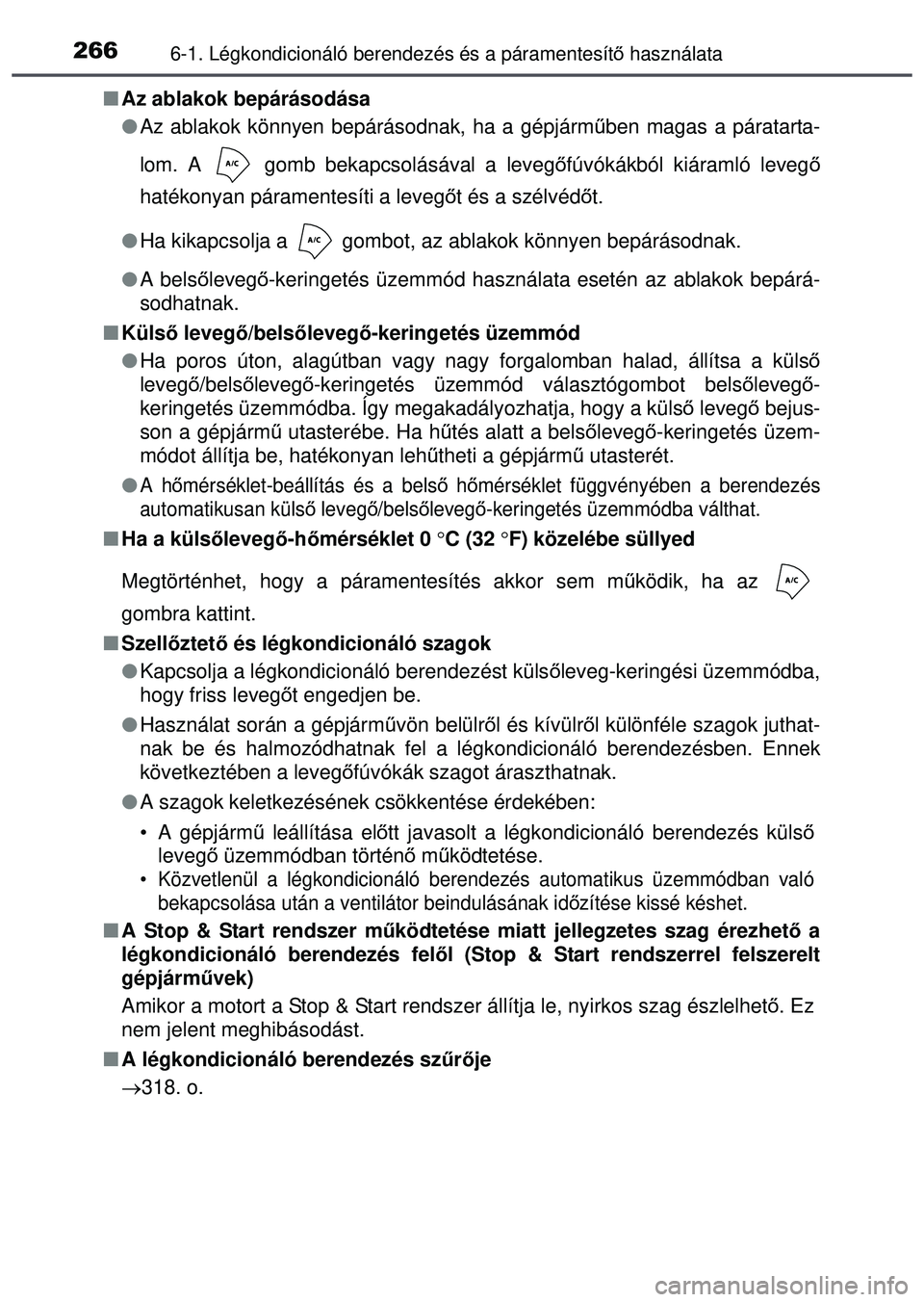 TOYOTA AYGO 2015 Kezelési útmutató (in Hungarian) 2666-1. Légkondicionáló berendezés és a páramentesítő használata
Az ablakok bepárásodása
Az ablakok könnyen bepárásodnak, ha a gépjárm űben magas a páratarta-
lom. A gomb TOYOTA AYGO 2015 Kezelési útmutató (in Hungarian) 2666-1. Légkondicionáló berendezés és a páramentesítő használata
Az ablakok bepárásodása
Az ablakok könnyen bepárásodnak, ha a gépjárm űben magas a páratarta-
lom. A gomb