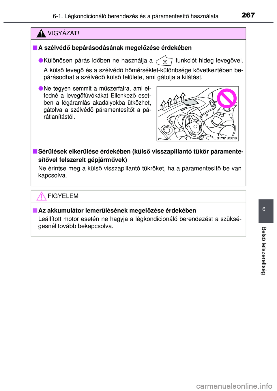TOYOTA AYGO 2015 Kezelési útmutató (in Hungarian) 2676-1. Légkondicionáló berendezés és a páramentesítő használata
6
Bels ő felszereltség
VIGYÁZAT!
A szélvéd ő bepárásodásának megel őzése érdekében
Különösen párás TOYOTA AYGO 2015 Kezelési útmutató (in Hungarian) 2676-1. Légkondicionáló berendezés és a páramentesítő használata
6
Bels ő felszereltség
VIGYÁZAT!
A szélvéd ő bepárásodásának megel őzése érdekében
Különösen párás