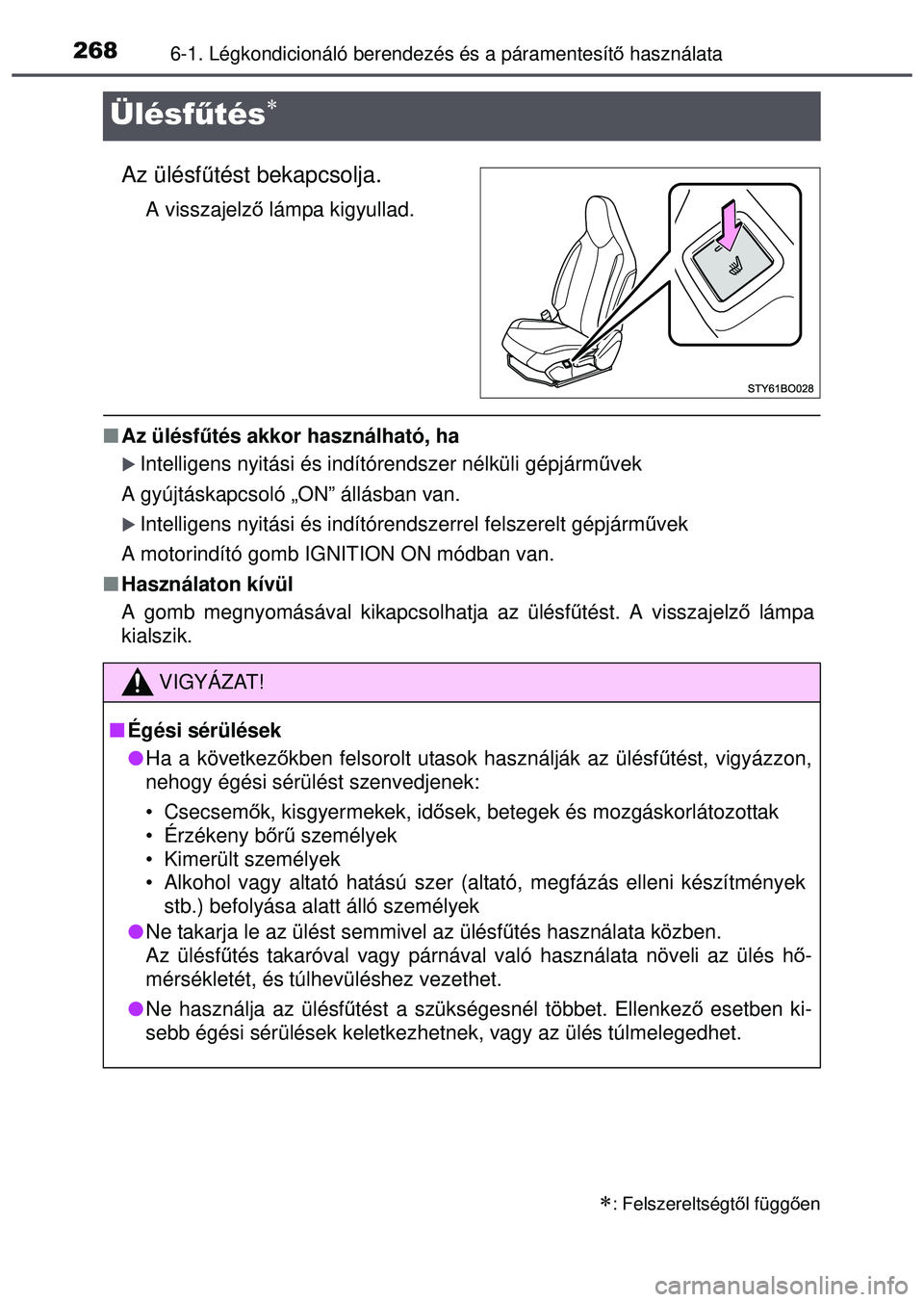 TOYOTA AYGO 2015 Kezelési útmutató (in Hungarian) 2686-1. Légkondicionáló berendezés és a páramentesítő használata
Ülésf űtés
Az ülésfű tést bekapcsolja.
A visszajelző lámpa kigyullad.
Az ülésf űtés akkor használható, TOYOTA AYGO 2015 Kezelési útmutató (in Hungarian) 2686-1. Légkondicionáló berendezés és a páramentesítő használata
Ülésf űtés
Az ülésfű tést bekapcsolja.
A visszajelző lámpa kigyullad.
Az ülésf űtés akkor használható,