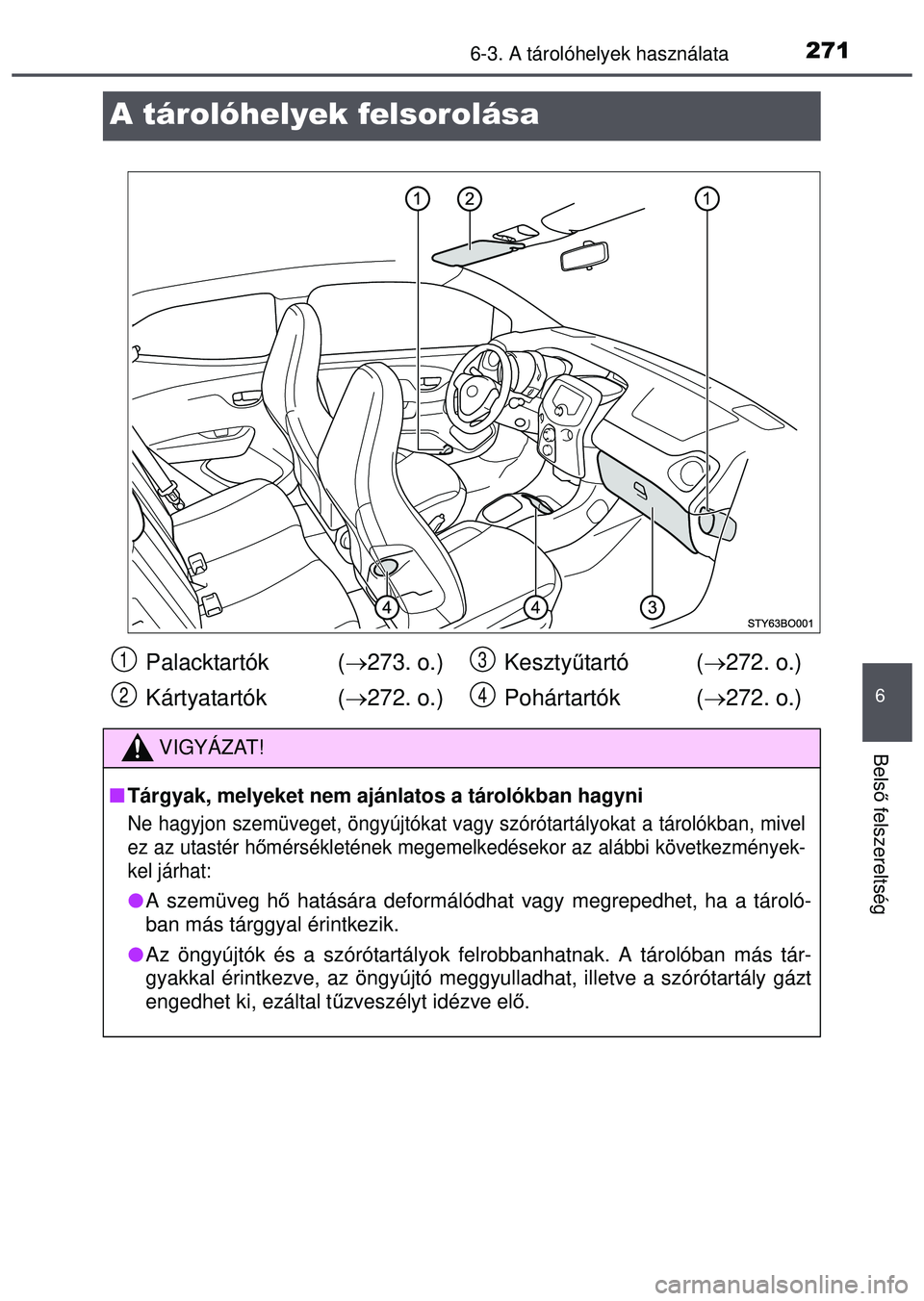 TOYOTA AYGO 2015  Kezelési útmutató (in Hungarian) 2716-3. A tárolóhelyek használata
6
Belső felszereltség
A tárolóhelyek felsorolása
Palacktartók ( 273. o.)
Kártyatartók ( 272. o.) Kesztyű
tartó ( 272. o.)
Pohártartók ( 272
