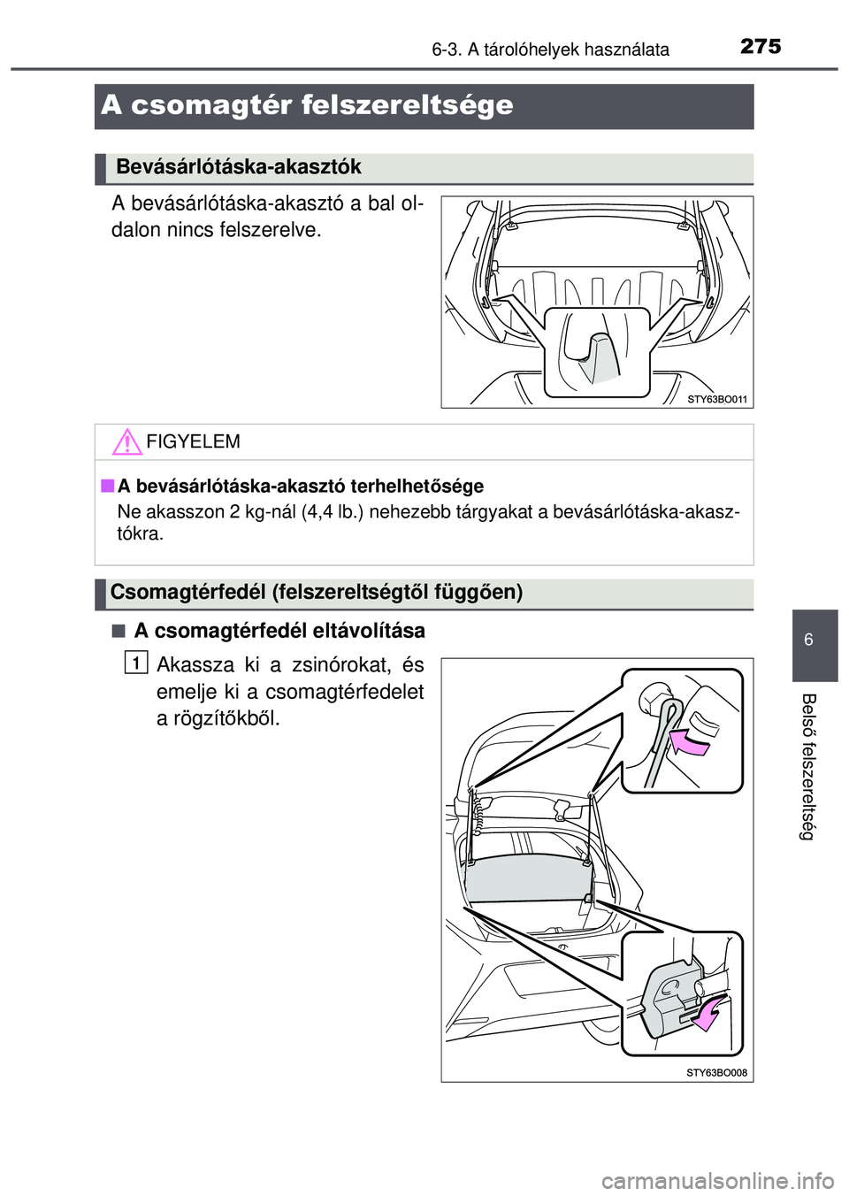 TOYOTA AYGO 2015  Kezelési útmutató (in Hungarian) 2756-3. A tárolóhelyek használata
6
Belső felszereltség
A csomagtér felszereltsége
A bevásárlótáska-akasztó a bal ol-
dalon nincs felszerelve.
A csomagtérfedél eltávolítása
Akassza