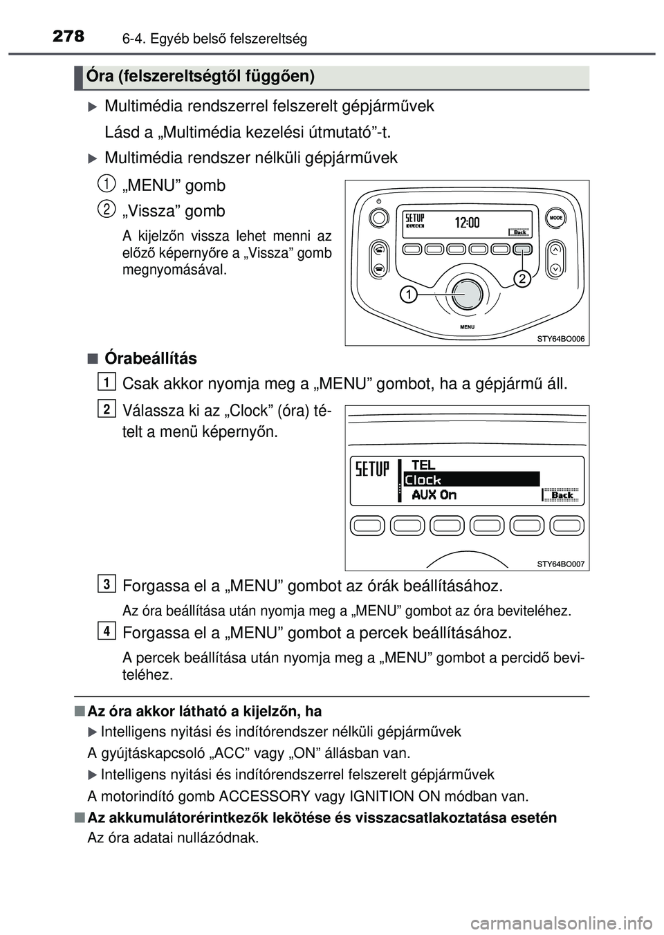 TOYOTA AYGO 2015 Kezelési útmutató (in Hungarian) 2786-4. Egyéb belső felszereltség
Multimédia rendszerrel felszerelt gépjárm űvek
Lásd a „Multimédia kezelési útmutató”-t.
Multimédia rendszer nélküli gépjárm űvek
„MENU TOYOTA AYGO 2015 Kezelési útmutató (in Hungarian) 2786-4. Egyéb belső felszereltség
Multimédia rendszerrel felszerelt gépjárm űvek
Lásd a „Multimédia kezelési útmutató”-t.
Multimédia rendszer nélküli gépjárm űvek
„MENU