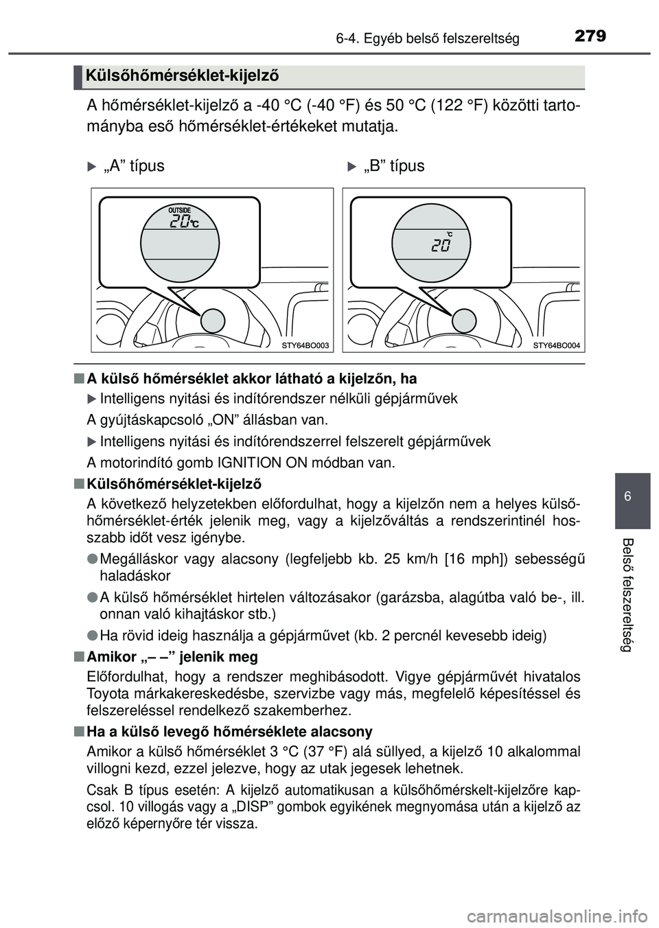 TOYOTA AYGO 2015 Kezelési útmutató (in Hungarian) 2796-4. Egyéb belső felszereltség
6
Bels ő felszereltség
A h őmérséklet-kijelz ő a -40 °C (-40 °F) és 50 °C (122 °F) közötti tarto-
mányba eső hőmérséklet-értékeket mutatja.
TOYOTA AYGO 2015 Kezelési útmutató (in Hungarian) 2796-4. Egyéb belső felszereltség
6
Bels ő felszereltség
A h őmérséklet-kijelz ő a -40 °C (-40 °F) és 50 °C (122 °F) közötti tarto-
mányba eső hőmérséklet-értékeket mutatja.
