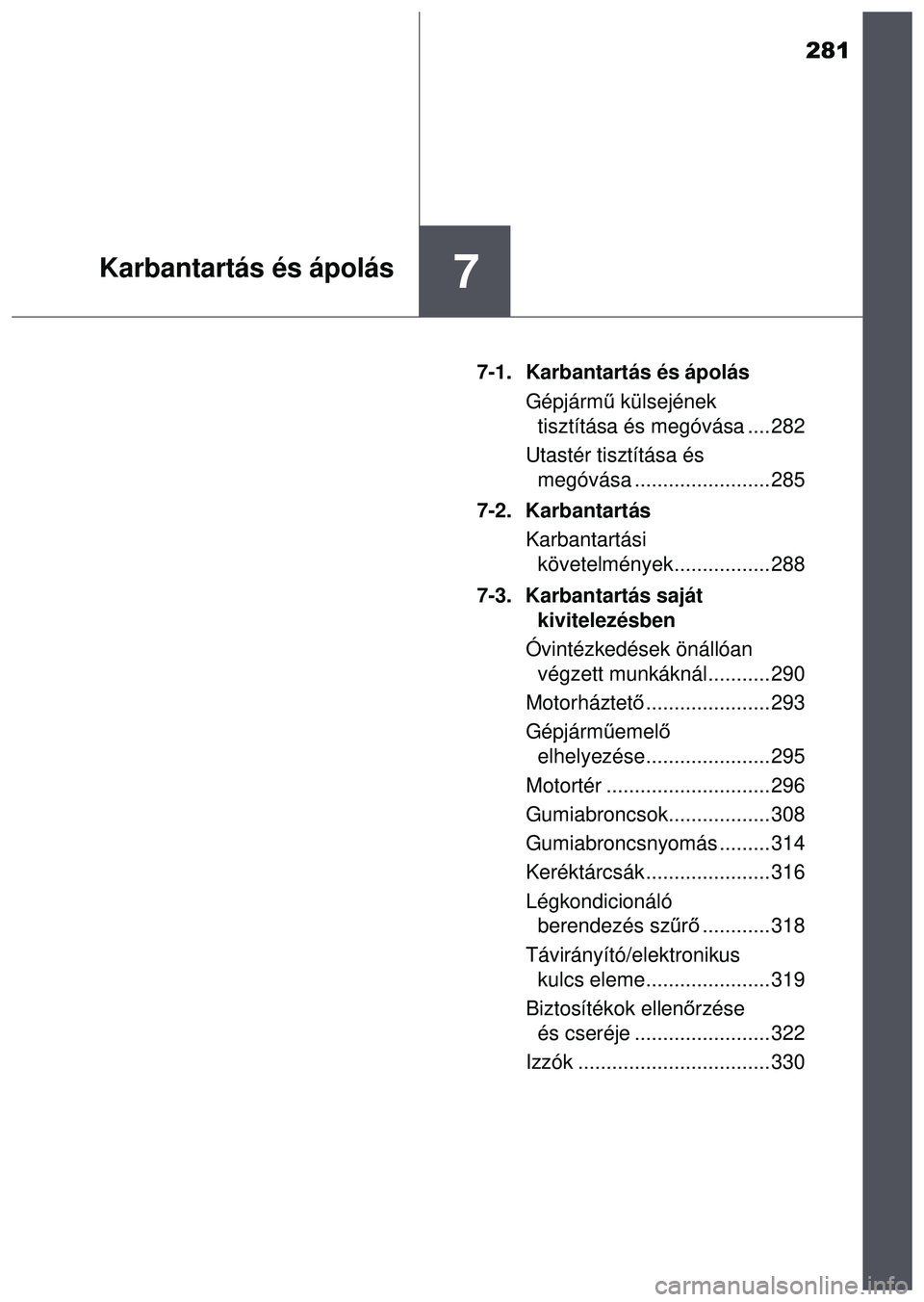 TOYOTA AYGO 2015  Kezelési útmutató (in Hungarian) 281
7Karbantartás és ápolás
7-1. Karbantartás és ápolásGépjárm ű külsejének 
tisztítása és megóvása .... 282
Utastér tisztítása és  megóvása ........................ 285
7-2. K