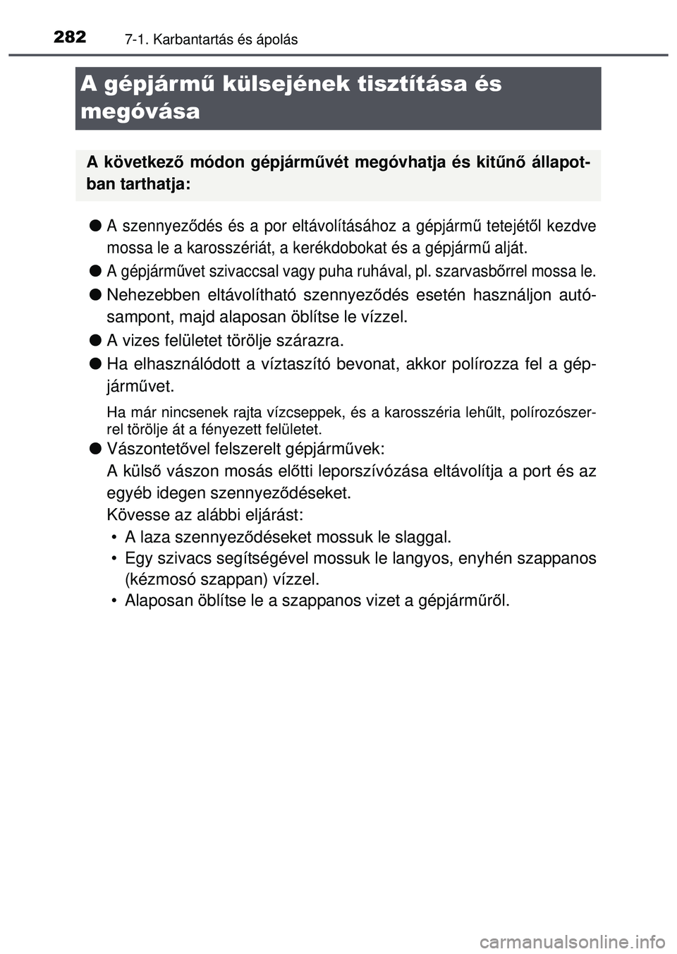 TOYOTA AYGO 2015  Kezelési útmutató (in Hungarian) 2827-1. Karbantartás és ápolás
A gépjármű külsejének tisztítása és 
megóvása
A szennyez ődés és a por eltávolításához a gépjárm ű tetejét ől kezdve
mossa le a karosszéri