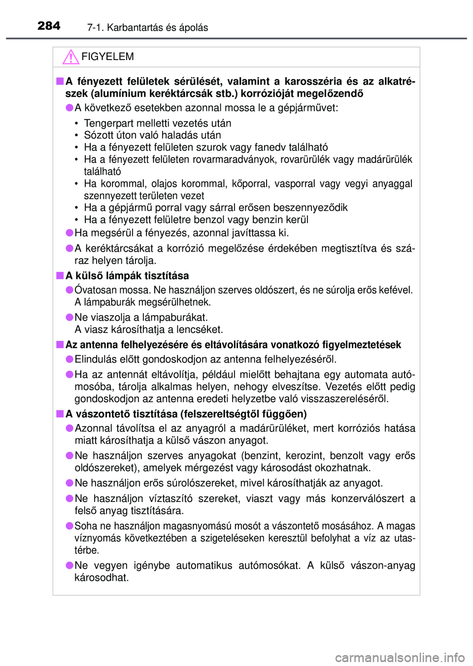 TOYOTA AYGO 2015  Kezelési útmutató (in Hungarian) 2847-1. Karbantartás és ápolás
FIGYELEM
A fényezett felületek sérülését, val amint a karosszéria és az alkatré-
szek (alumínium keréktárcsák stb.) korrózióját me\
gel őzendő
