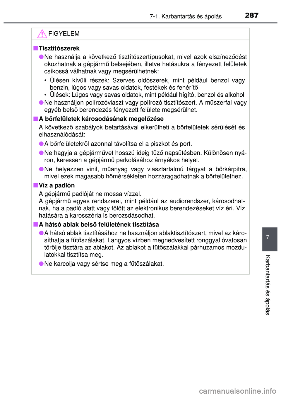 TOYOTA AYGO 2015  Kezelési útmutató (in Hungarian) 2877-1. Karbantartás és ápolás
7
Karbantartás és ápolás
FIGYELEM
Tisztítószerek
Ne használja a következő  tisztítószertípusokat, mivel azok elszínez ődést
okozhatnak a gépjá