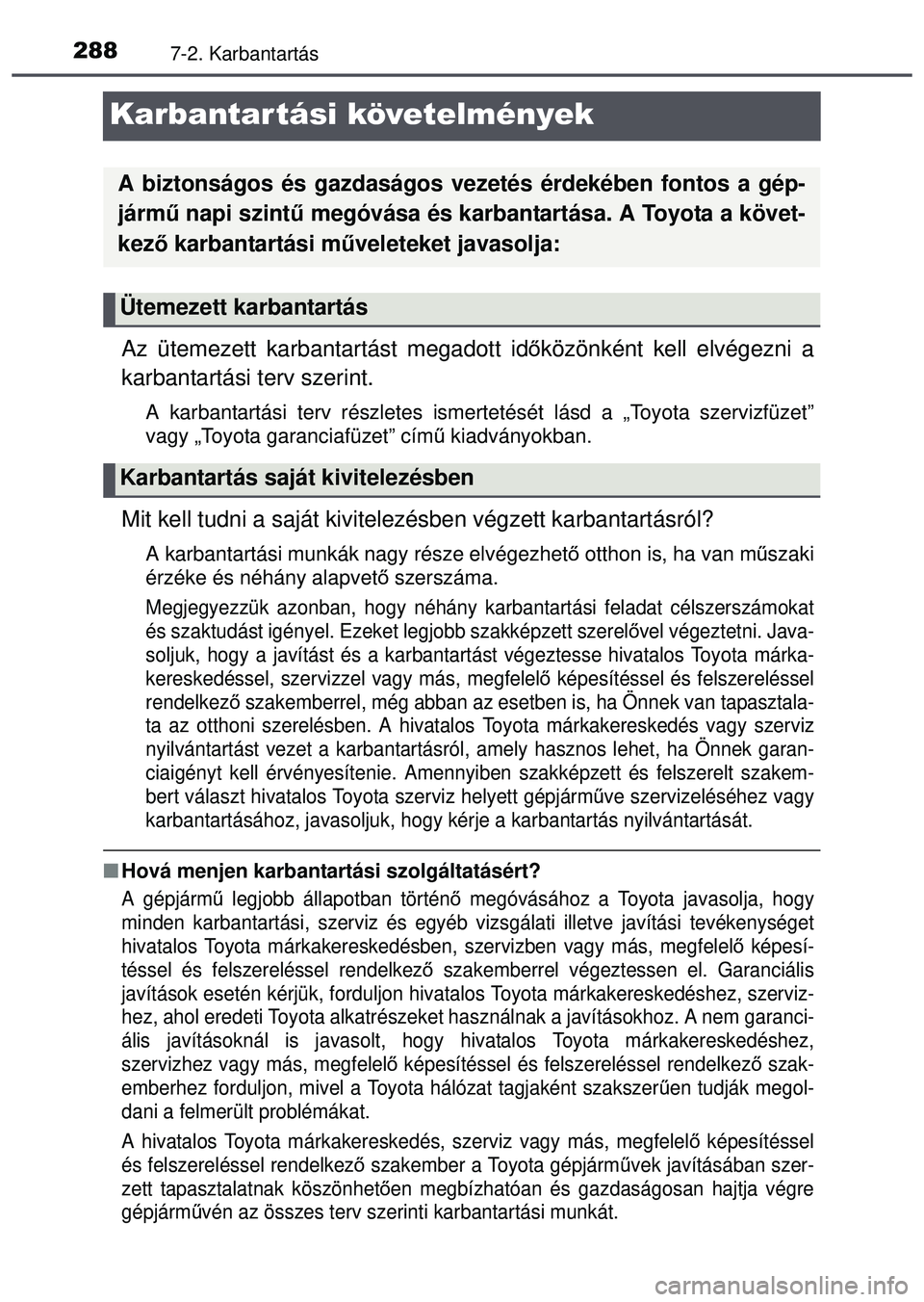 TOYOTA AYGO 2015  Kezelési útmutató (in Hungarian) 2887-2. Karbantartás
Karbantartási követelmények
Az ütemezett karbantartást megadott időközönként kell elvégezni a
karbantartási terv szerint.
A karbantartási terv részletes ismertetés