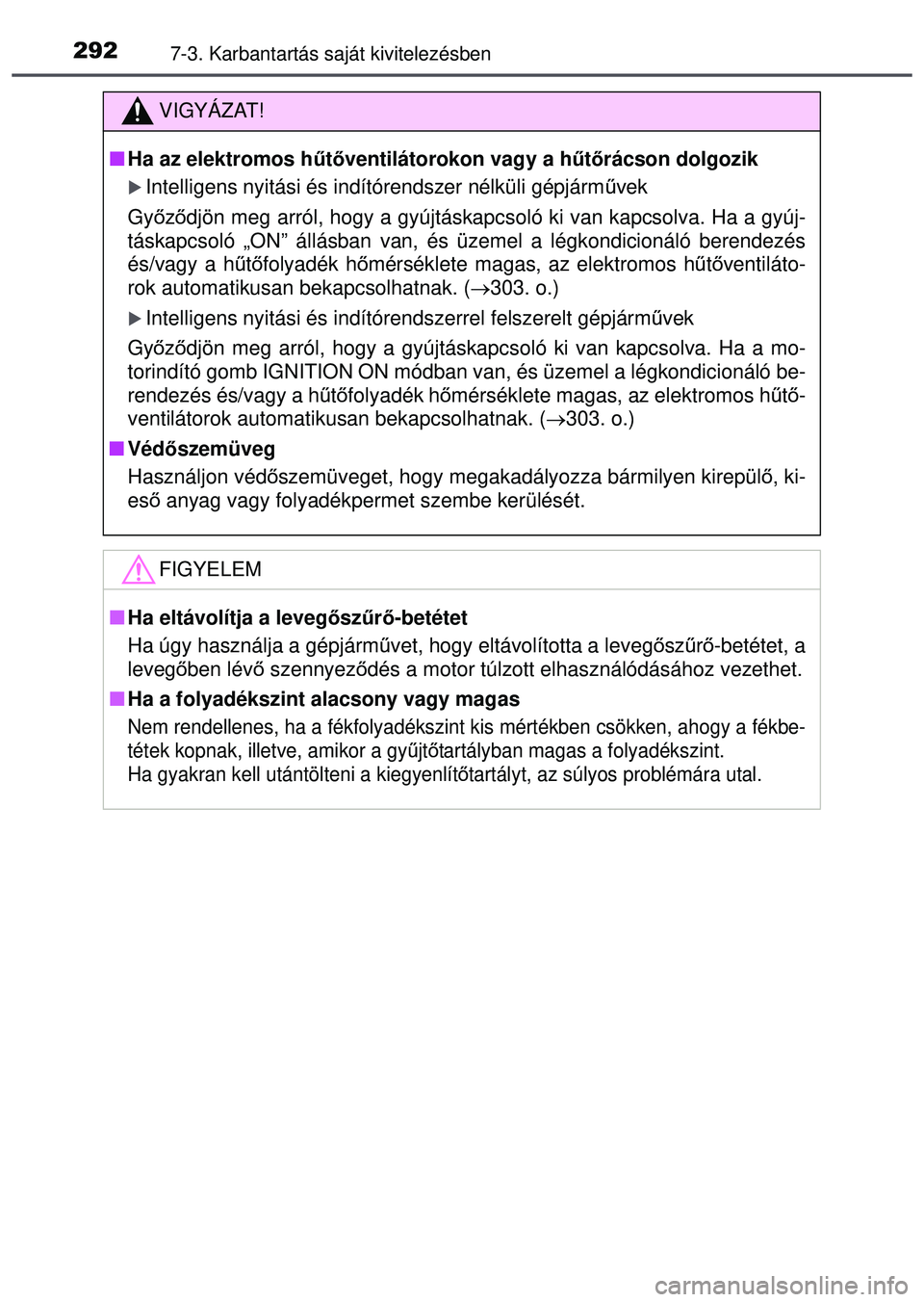 TOYOTA AYGO 2015 Kezelési útmutató (in Hungarian) 2927-3. Karbantartás saját kivitelezésben
VIGYÁZAT!
Ha az elektromos h űtőventilátorokon vagy a h űtőrácson dolgozik
Intelligens nyitási és indítórendszer nélküli gépjá\
rm űv TOYOTA AYGO 2015 Kezelési útmutató (in Hungarian) 2927-3. Karbantartás saját kivitelezésben
VIGYÁZAT!
Ha az elektromos h űtőventilátorokon vagy a h űtőrácson dolgozik
Intelligens nyitási és indítórendszer nélküli gépjá\
rm űv