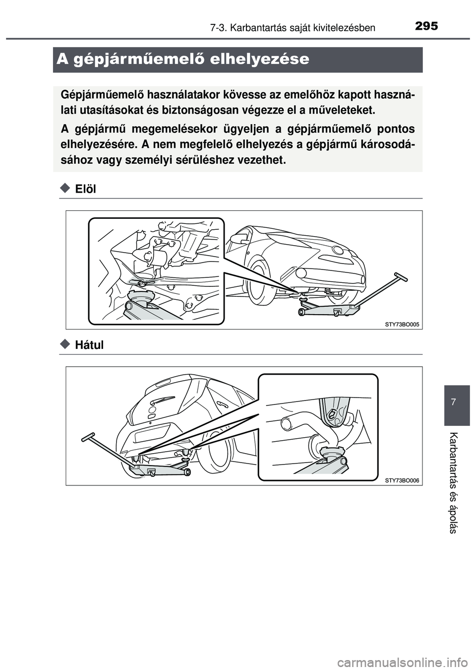 TOYOTA AYGO 2015 Kezelési útmutató (in Hungarian) 2957-3. Karbantartás saját kivitelezésben
7
Karbantartás és ápolás
A gépjárműemel ő elhelyezése
Elöl
Hátul
Gépjárm űemelő használatakor kövesse az emel őhöz kapott haszná- TOYOTA AYGO 2015 Kezelési útmutató (in Hungarian) 2957-3. Karbantartás saját kivitelezésben
7
Karbantartás és ápolás
A gépjárműemel ő elhelyezése
Elöl
Hátul
Gépjárm űemelő használatakor kövesse az emel őhöz kapott haszná-