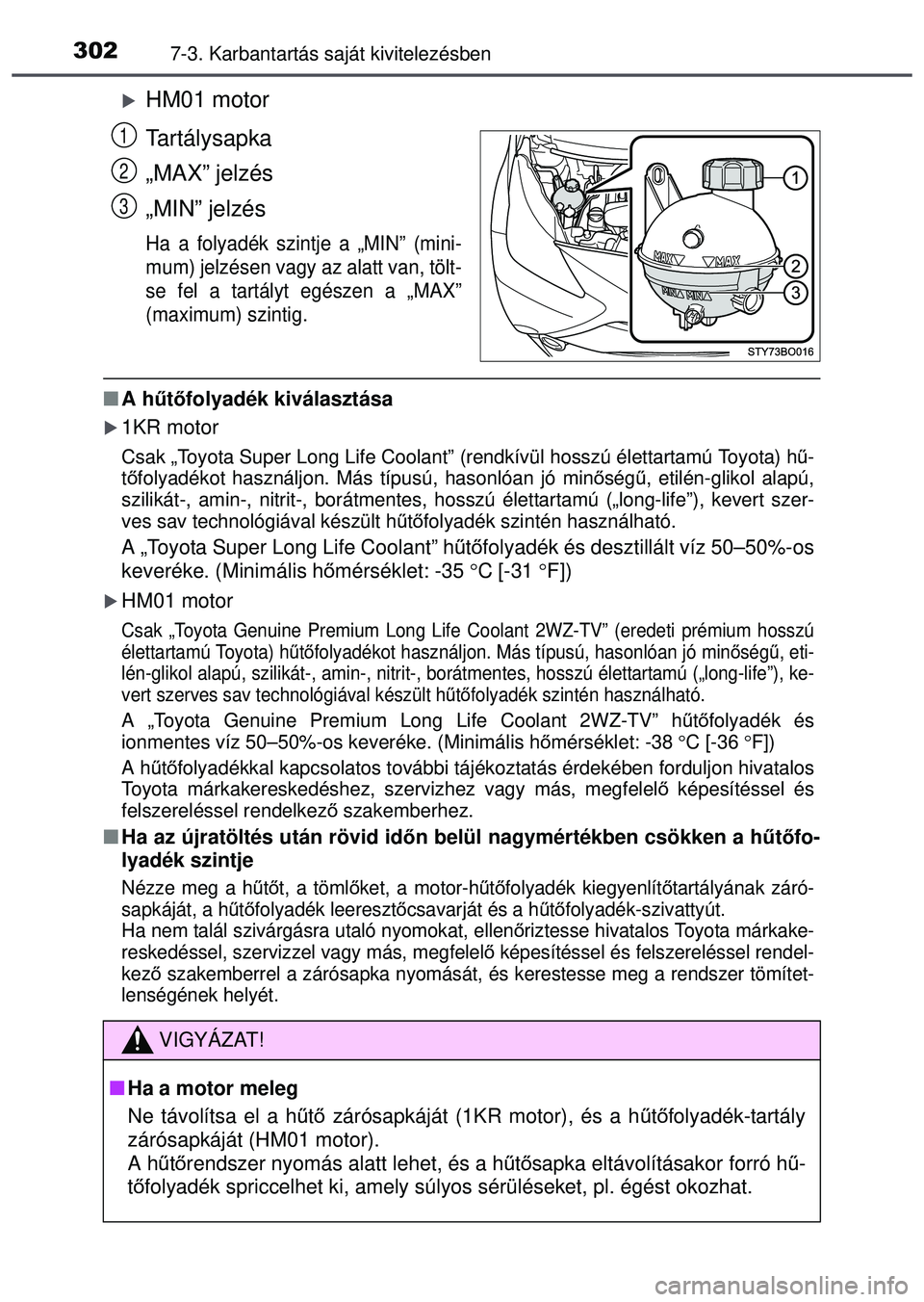 TOYOTA AYGO 2015 Kezelési útmutató (in Hungarian) 3027-3. Karbantartás saját kivitelezésben
HM01 motor
Tartálysapka
„MAX” jelzés
„MIN” jelzés
Ha a folyadék szintje a „MIN” (mini-
mum) jelzésen vagy az alatt van, tölt-
se fel a TOYOTA AYGO 2015 Kezelési útmutató (in Hungarian) 3027-3. Karbantartás saját kivitelezésben
HM01 motor
Tartálysapka
„MAX” jelzés
„MIN” jelzés
Ha a folyadék szintje a „MIN” (mini-
mum) jelzésen vagy az alatt van, tölt-
se fel a