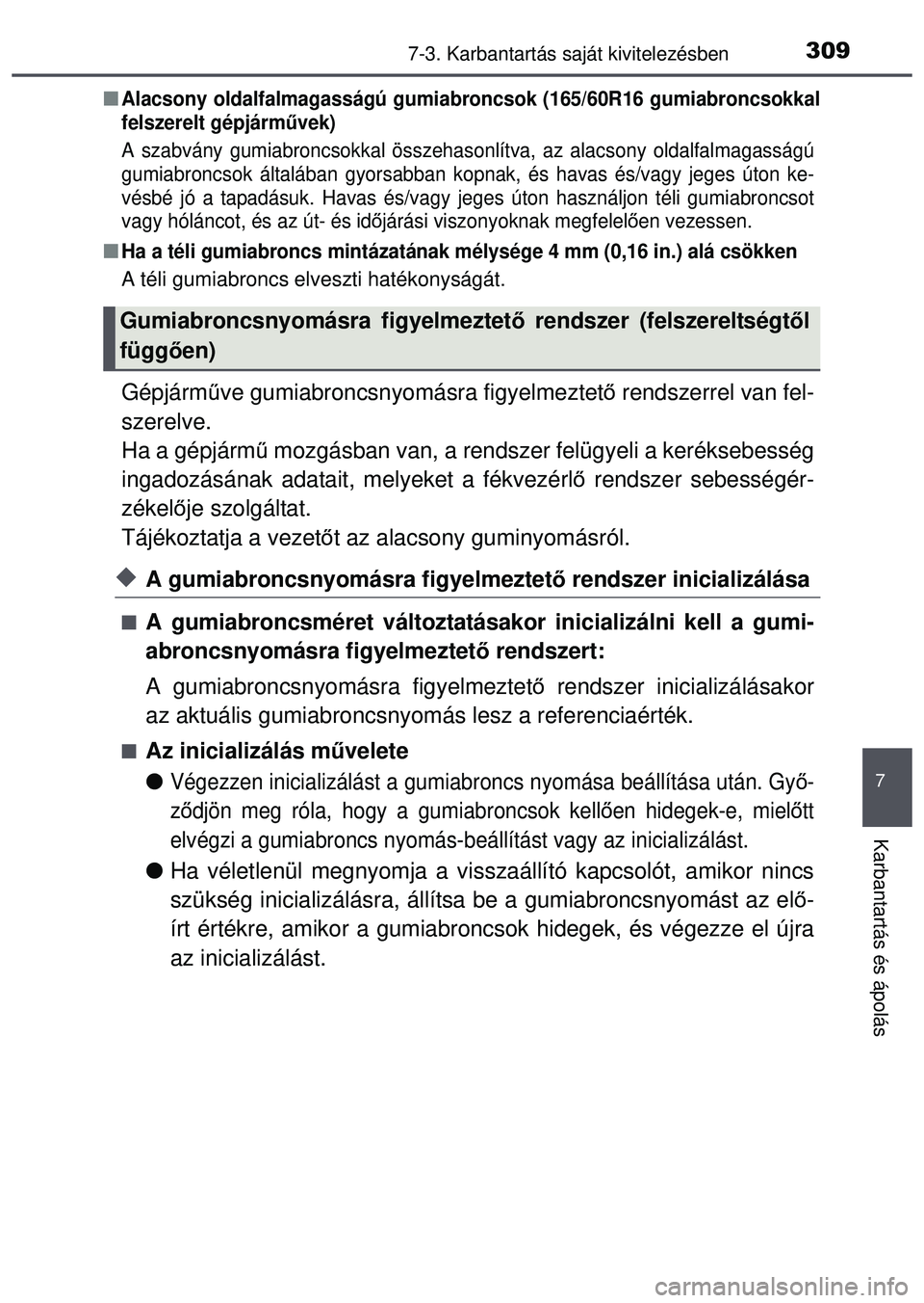 TOYOTA AYGO 2015 Kezelési útmutató (in Hungarian) 3097-3. Karbantartás saját kivitelezésben
7
Karbantartás és ápolás
Alacsony oldalfalmagasságú gumiabroncsok (165/60R16 gumiabroncsok\
kal
felszerelt gépjárm űvek)
A szabvány gumiabronc TOYOTA AYGO 2015 Kezelési útmutató (in Hungarian) 3097-3. Karbantartás saját kivitelezésben
7
Karbantartás és ápolás
Alacsony oldalfalmagasságú gumiabroncsok (165/60R16 gumiabroncsok\
kal
felszerelt gépjárm űvek)
A szabvány gumiabronc