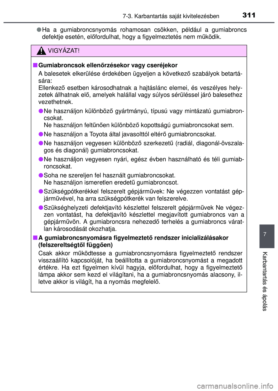 TOYOTA AYGO 2015 Kezelési útmutató (in Hungarian) 3117-3. Karbantartás saját kivitelezésben
7
Karbantartás és ápolás
Ha a gumiabroncsnyomás rohamosan csökken, például a gumiabro\
ncs
defektje esetén, el őfordulhat, hogy a figyelmeztet TOYOTA AYGO 2015 Kezelési útmutató (in Hungarian) 3117-3. Karbantartás saját kivitelezésben
7
Karbantartás és ápolás
Ha a gumiabroncsnyomás rohamosan csökken, például a gumiabro\
ncs
defektje esetén, el őfordulhat, hogy a figyelmeztet