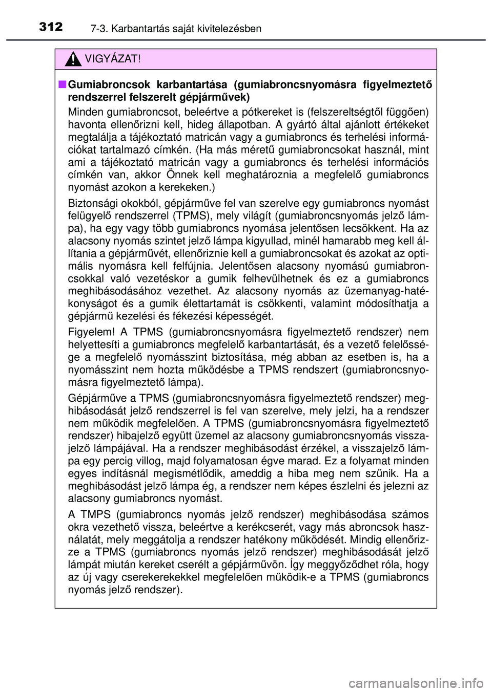 TOYOTA AYGO 2015 Kezelési útmutató (in Hungarian) 3127-3. Karbantartás saját kivitelezésben
VIGYÁZAT!
Gumiabroncsok karbantartása (gumiabroncsnyomásra figyelmeztet ő
rendszerrel felszerelt gépjárművek)
Minden gumiabroncsot, beleértve a TOYOTA AYGO 2015 Kezelési útmutató (in Hungarian) 3127-3. Karbantartás saját kivitelezésben
VIGYÁZAT!
Gumiabroncsok karbantartása (gumiabroncsnyomásra figyelmeztet ő
rendszerrel felszerelt gépjárművek)
Minden gumiabroncsot, beleértve a