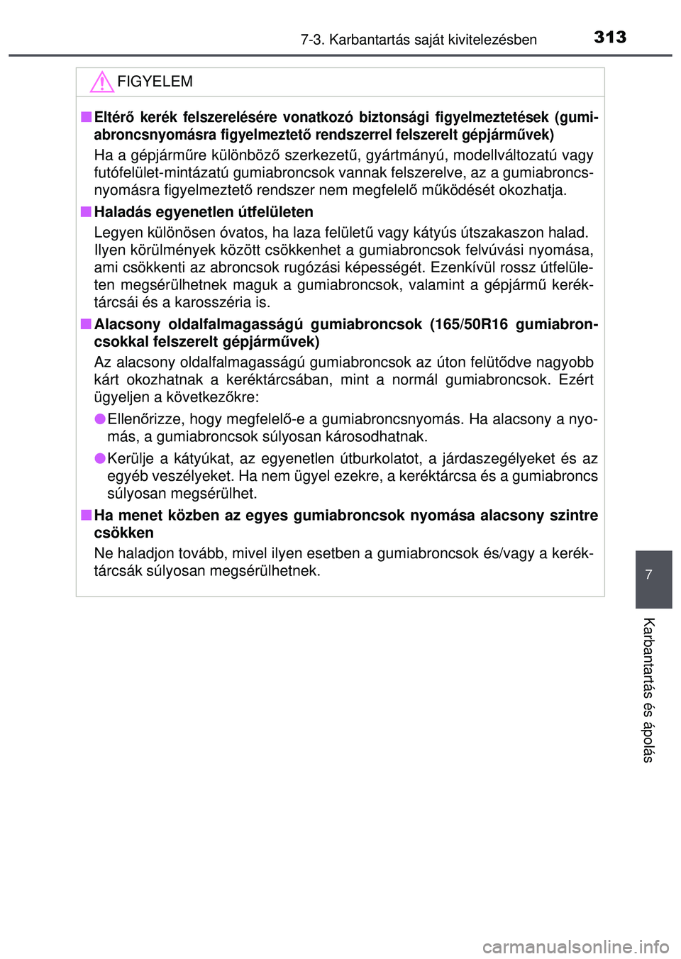 TOYOTA AYGO 2015 Kezelési útmutató (in Hungarian) 3137-3. Karbantartás saját kivitelezésben
7
Karbantartás és ápolás
FIGYELEM
Eltérő kerék felszerelésére vonatkozó biztonsági figyelmeztetések (gumi-
abroncsnyomásra figyelmeztet ő TOYOTA AYGO 2015 Kezelési útmutató (in Hungarian) 3137-3. Karbantartás saját kivitelezésben
7
Karbantartás és ápolás
FIGYELEM
Eltérő kerék felszerelésére vonatkozó biztonsági figyelmeztetések (gumi-
abroncsnyomásra figyelmeztet ő