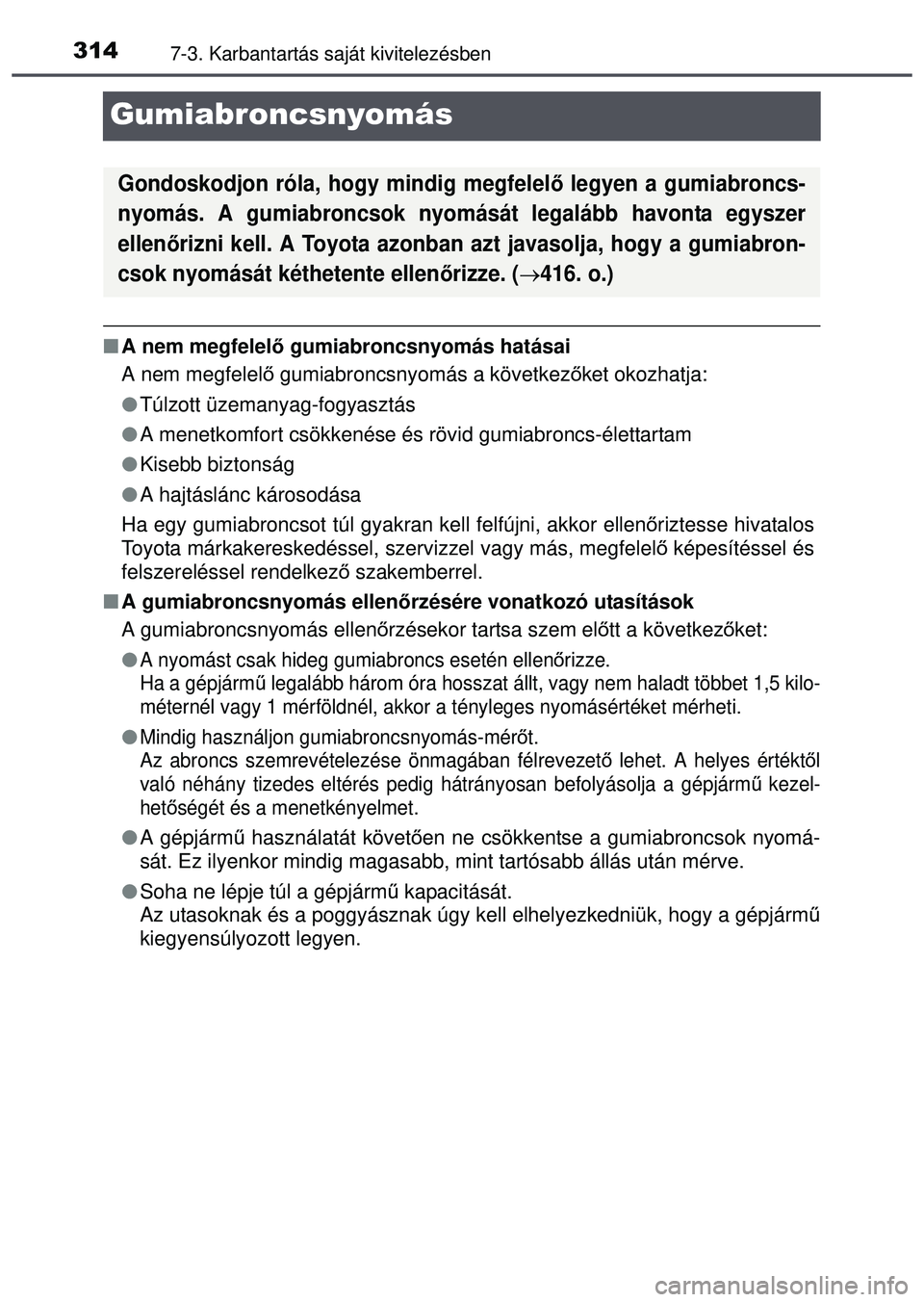 TOYOTA AYGO 2015 Kezelési útmutató (in Hungarian) 3147-3. Karbantartás saját kivitelezésben
Gumiabroncsnyomás
A nem megfelel ő gumiabroncsnyomás hatásai
A nem megfelel ő gumiabroncsnyomás a következ őket okozhatja:
Túlzott üzemany TOYOTA AYGO 2015 Kezelési útmutató (in Hungarian) 3147-3. Karbantartás saját kivitelezésben
Gumiabroncsnyomás
A nem megfelel ő gumiabroncsnyomás hatásai
A nem megfelel ő gumiabroncsnyomás a következ őket okozhatja:
Túlzott üzemany
