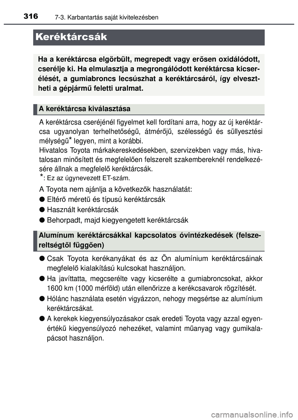 TOYOTA AYGO 2015 Kezelési útmutató (in Hungarian) 3167-3. Karbantartás saját kivitelezésben
Keréktárcsák
A keréktárcsa cseréjénél figyelmet kell fordítani arra, hogy az új keréktár-
csa ugyanolyan terhelhet őség ű, átmér őjű , s TOYOTA AYGO 2015 Kezelési útmutató (in Hungarian) 3167-3. Karbantartás saját kivitelezésben
Keréktárcsák
A keréktárcsa cseréjénél figyelmet kell fordítani arra, hogy az új keréktár-
csa ugyanolyan terhelhet őség ű, átmér őjű , s