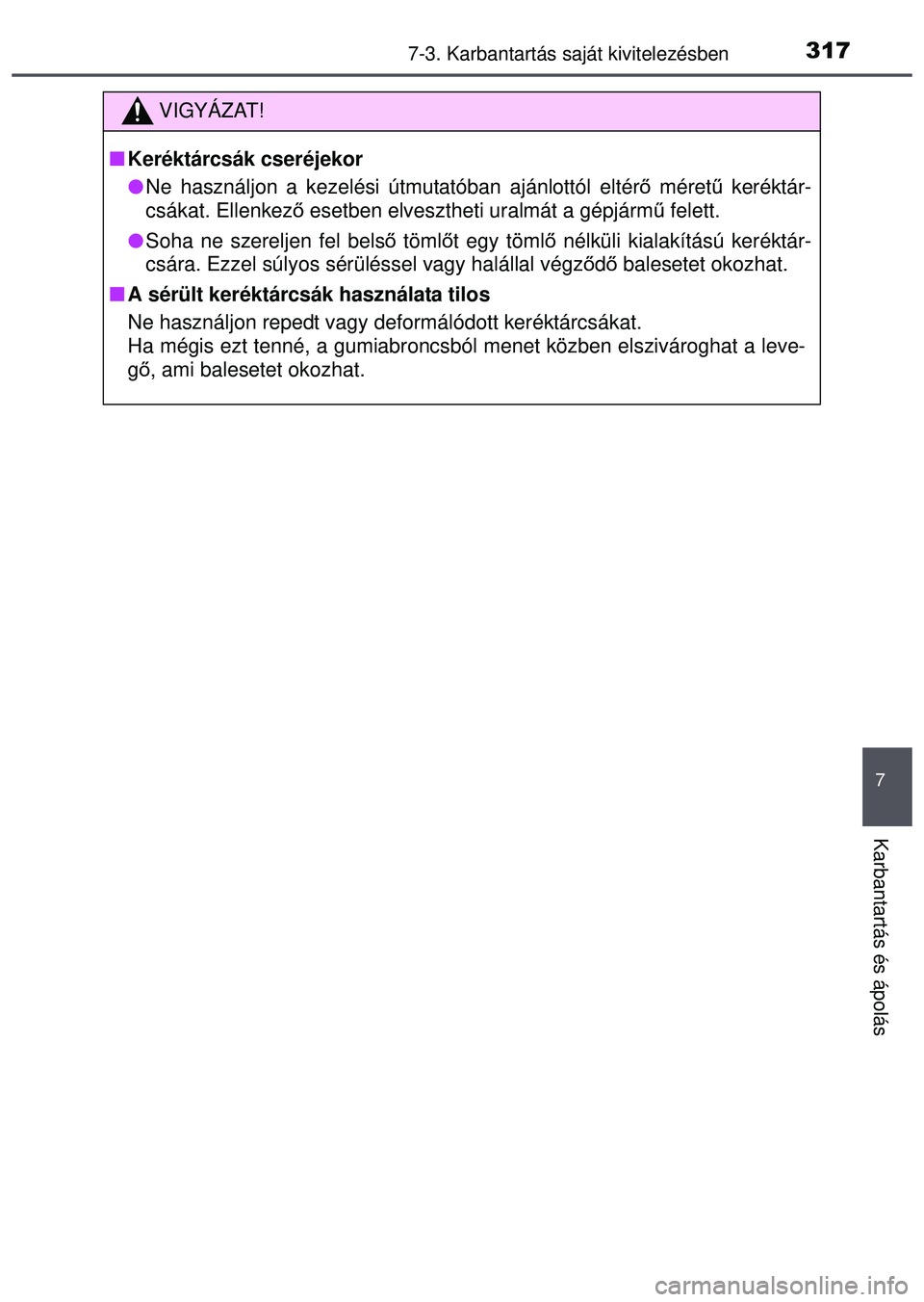 TOYOTA AYGO 2015 Kezelési útmutató (in Hungarian) 3177-3. Karbantartás saját kivitelezésben
7
Karbantartás és ápolás
VIGYÁZAT!
Keréktárcsák cseréjekor
Ne használjon a kezelési útmutatóban ajánlottól eltér ő méret ű kerékt TOYOTA AYGO 2015 Kezelési útmutató (in Hungarian) 3177-3. Karbantartás saját kivitelezésben
7
Karbantartás és ápolás
VIGYÁZAT!
Keréktárcsák cseréjekor
Ne használjon a kezelési útmutatóban ajánlottól eltér ő méret ű kerékt