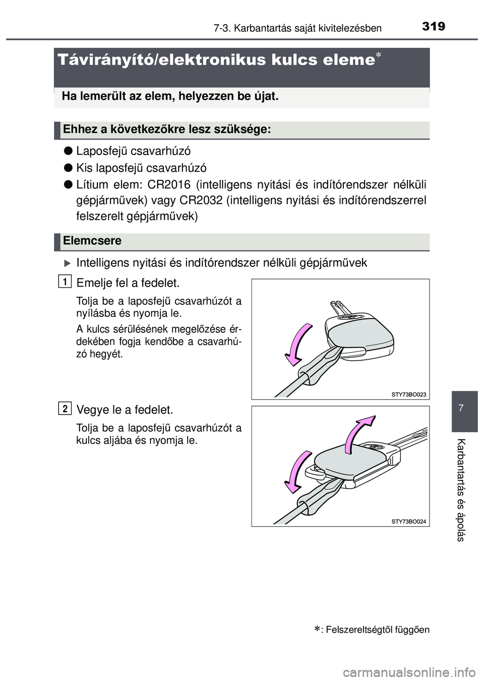 TOYOTA AYGO 2015 Kezelési útmutató (in Hungarian) 3197-3. Karbantartás saját kivitelezésben
7
Karbantartás és ápolás
Távirányító/elektronikus kulcs eleme
Laposfej ű csavarhúzó
Kis laposfej ű csavarhúzó
Lítium elem: CR2 TOYOTA AYGO 2015 Kezelési útmutató (in Hungarian) 3197-3. Karbantartás saját kivitelezésben
7
Karbantartás és ápolás
Távirányító/elektronikus kulcs eleme
Laposfej ű csavarhúzó
Kis laposfej ű csavarhúzó
Lítium elem: CR2