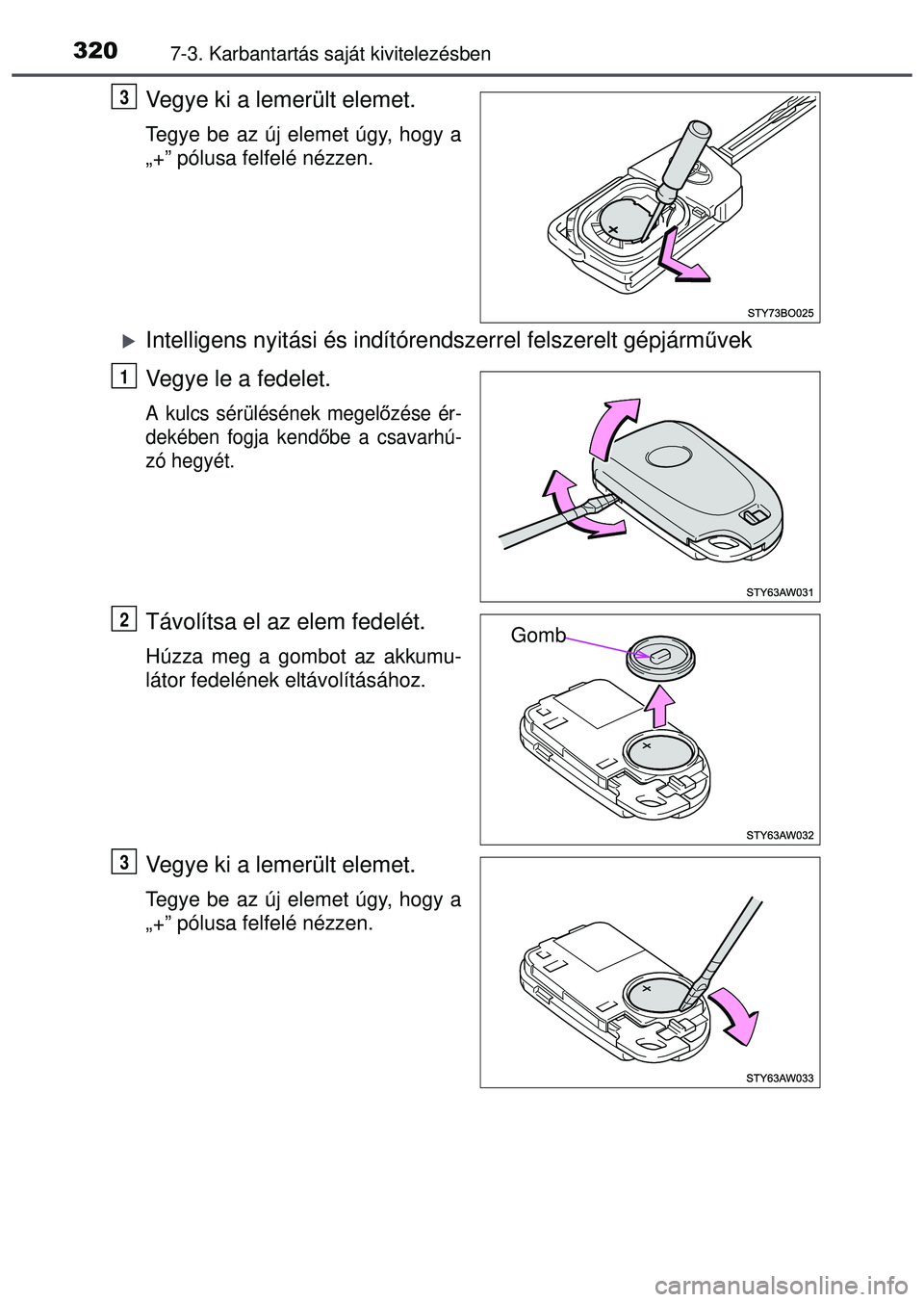 TOYOTA AYGO 2015 Kezelési útmutató (in Hungarian) 3207-3. Karbantartás saját kivitelezésben
Vegye ki a lemerült elemet.
Tegye be az új elemet úgy, hogy a
„+” pólusa felfelé nézzen.
Intelligens nyitási és indítórendszerrel felszere TOYOTA AYGO 2015 Kezelési útmutató (in Hungarian) 3207-3. Karbantartás saját kivitelezésben
Vegye ki a lemerült elemet.
Tegye be az új elemet úgy, hogy a
„+” pólusa felfelé nézzen.
Intelligens nyitási és indítórendszerrel felszere