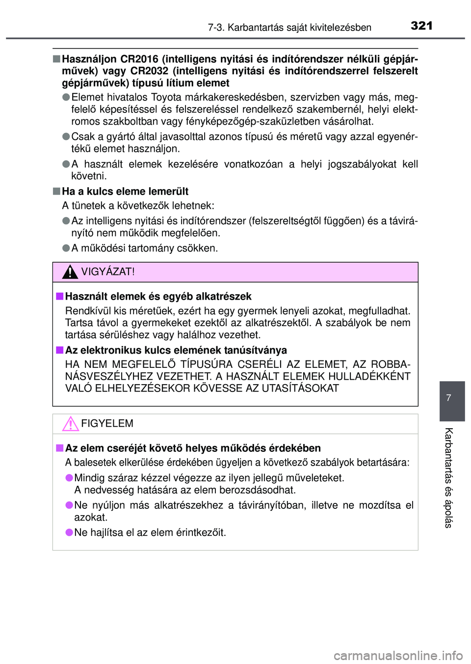 TOYOTA AYGO 2015 Kezelési útmutató (in Hungarian) 3217-3. Karbantartás saját kivitelezésben
7
Karbantartás és ápolás
Használjon CR2016 (intelligens nyitási és indítórendszer\
nélküli gépjár-
művek) vagy CR2032 (intelligens nyitá TOYOTA AYGO 2015 Kezelési útmutató (in Hungarian) 3217-3. Karbantartás saját kivitelezésben
7
Karbantartás és ápolás
Használjon CR2016 (intelligens nyitási és indítórendszer\
nélküli gépjár-
művek) vagy CR2032 (intelligens nyitá