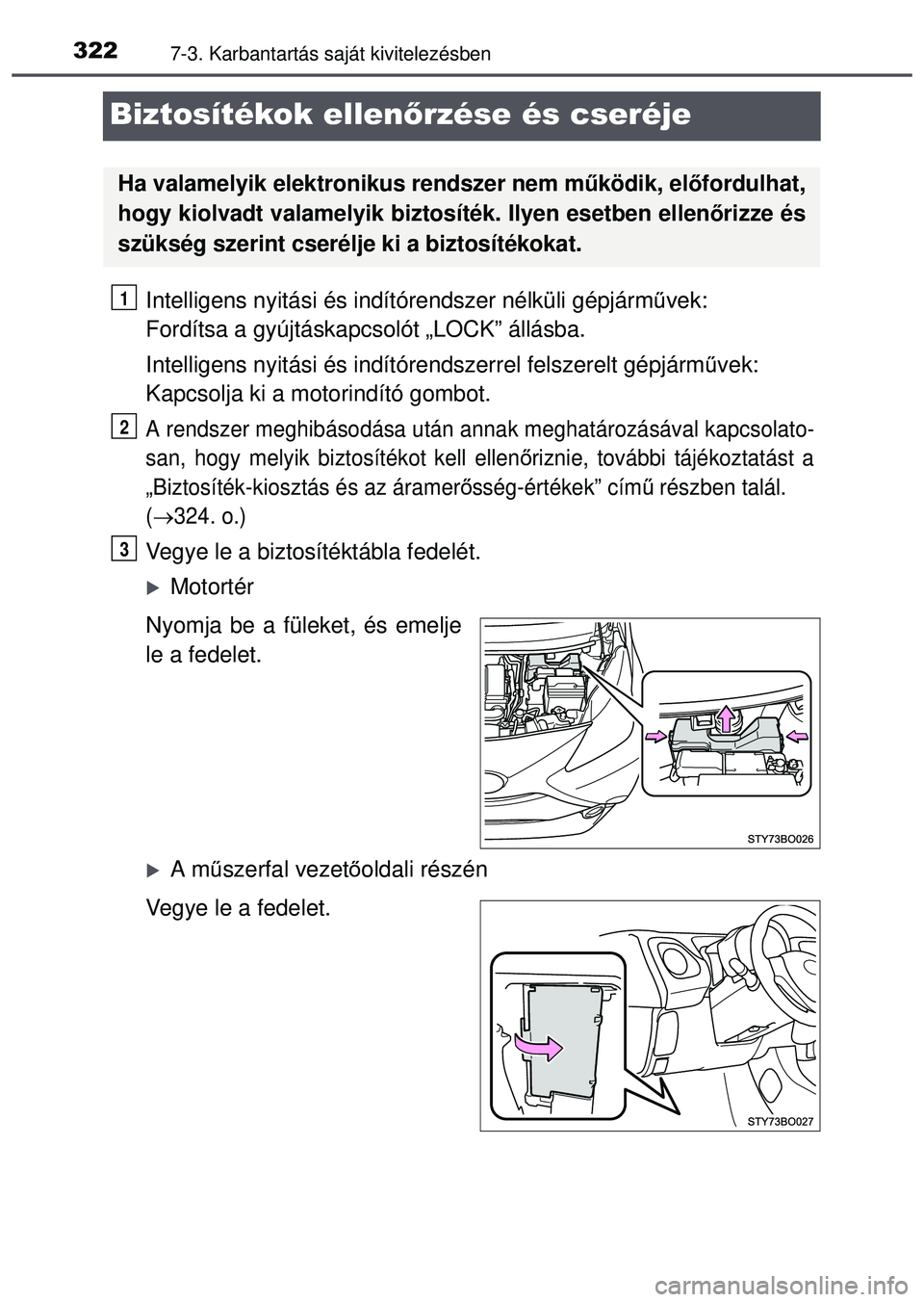 TOYOTA AYGO 2015 Kezelési útmutató (in Hungarian) 3227-3. Karbantartás saját kivitelezésben
Biztosítékok ellenőrzése és cseréje
Intelligens nyitási és indí tórendszer nélküli gépjárm űvek:
Fordítsa a gyújtáskapcsolót „LOCK” TOYOTA AYGO 2015 Kezelési útmutató (in Hungarian) 3227-3. Karbantartás saját kivitelezésben
Biztosítékok ellenőrzése és cseréje
Intelligens nyitási és indí tórendszer nélküli gépjárm űvek:
Fordítsa a gyújtáskapcsolót „LOCK”