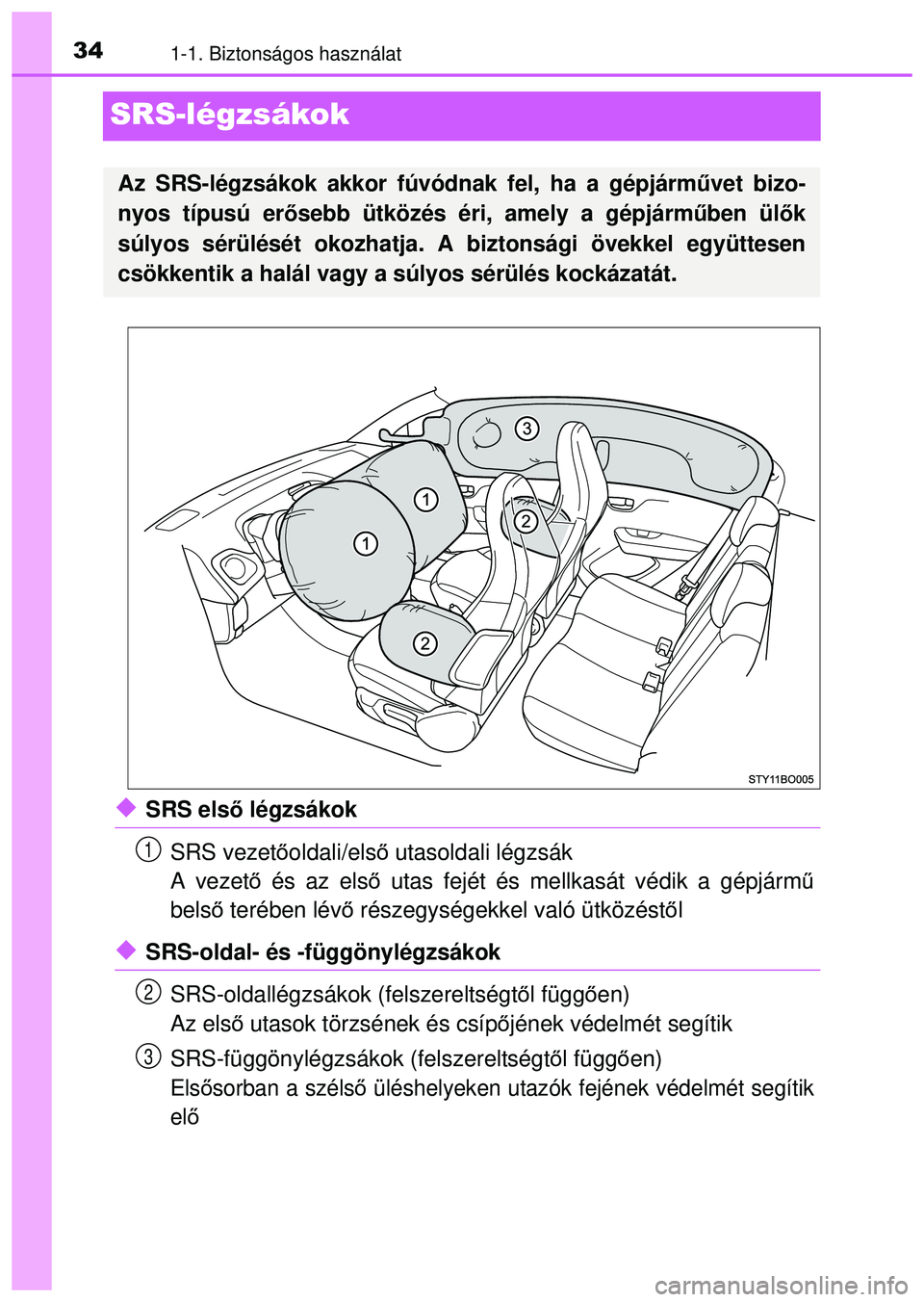 TOYOTA AYGO 2015 Kezelési útmutató (in Hungarian) 341-1. Biztonságos használat
SRS-légzsákok
SRS első légzsákok
SRS vezet őoldali/első utasoldali légzsák
A vezet ő és az els ő utas fejét és mellkasát védik a gépjárm ű
bels ő TOYOTA AYGO 2015 Kezelési útmutató (in Hungarian) 341-1. Biztonságos használat
SRS-légzsákok
SRS első légzsákok
SRS vezet őoldali/első utasoldali légzsák
A vezet ő és az els ő utas fejét és mellkasát védik a gépjárm ű
bels ő