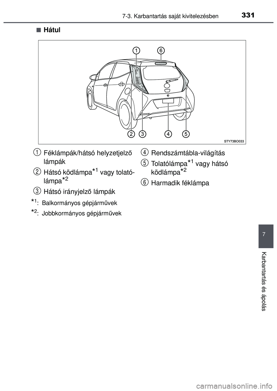 TOYOTA AYGO 2015  Kezelési útmutató (in Hungarian) 3317-3. Karbantartás saját kivitelezésben
7
Karbantartás és ápolás
Hátul
*1: Balkormányos gépjármű vek
*2: Jobbkormányos gépjárm űvek
Féklámpák/hátsó helyzetjelz ő 
lámpák
H
