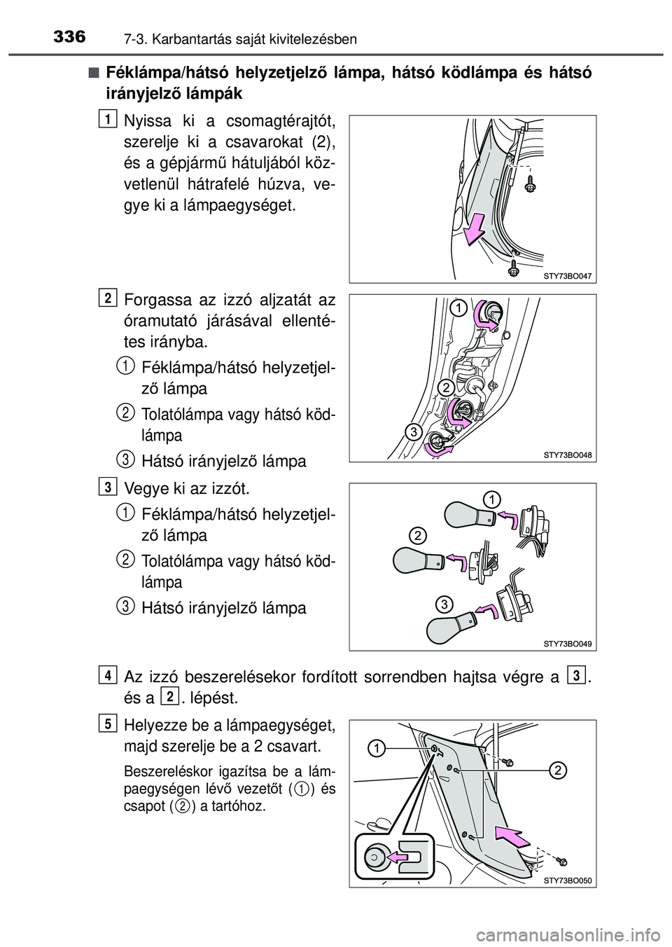 TOYOTA AYGO 2015  Kezelési útmutató (in Hungarian) 3367-3. Karbantartás saját kivitelezésben
Féklámpa/hátsó helyzetjelző lámpa, hátsó ködlámpa és hátsó
irányjelz ő lámpák
Nyissa ki a csomagtérajtót,
szerelje ki a csavarokat (2