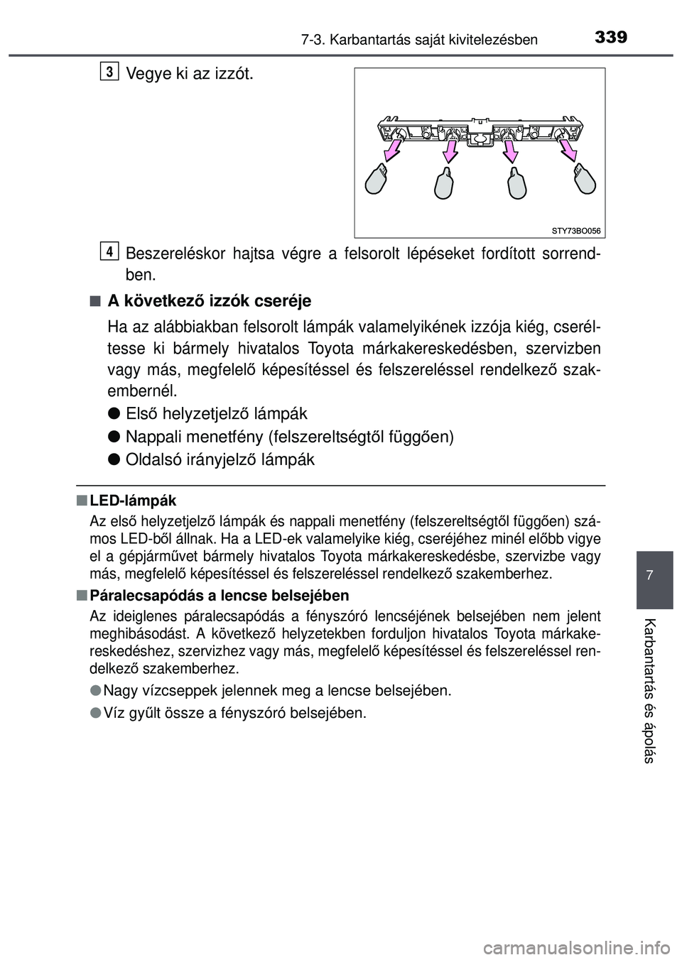 TOYOTA AYGO 2015 Kezelési útmutató (in Hungarian) 3397-3. Karbantartás saját kivitelezésben
7
Karbantartás és ápolás
Vegye ki az izzót.
Beszereléskor hajtsa végre a felsorolt lépéseket fordított sorrend-
ben.
A következő izzók cser TOYOTA AYGO 2015 Kezelési útmutató (in Hungarian) 3397-3. Karbantartás saját kivitelezésben
7
Karbantartás és ápolás
Vegye ki az izzót.
Beszereléskor hajtsa végre a felsorolt lépéseket fordított sorrend-
ben.
A következő izzók cser