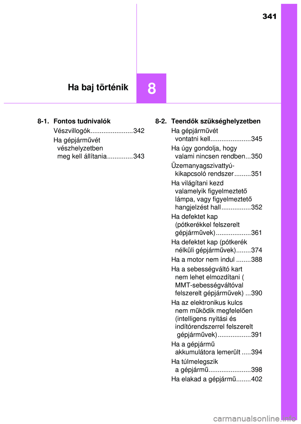 TOYOTA AYGO 2015 Kezelési útmutató (in Hungarian) 341
8Ha baj történik
8-1. Fontos tudnivalókVészvillogók....................... 342
Ha gépjármű vét
vészhelyzetben
meg kell állítania .............. 343 8-2. Teend
ők szükséghelyzetben TOYOTA AYGO 2015 Kezelési útmutató (in Hungarian) 341
8Ha baj történik
8-1. Fontos tudnivalókVészvillogók....................... 342
Ha gépjármű vét
vészhelyzetben
meg kell állítania .............. 343 8-2. Teend
ők szükséghelyzetben