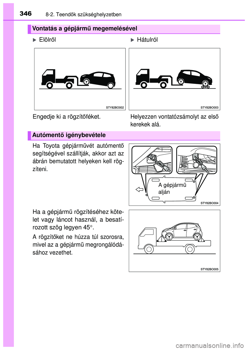 TOYOTA AYGO 2015 Kezelési útmutató (in Hungarian) 3468-2. Teendők szükséghelyzetben
Ha Toyota gépjárm űvét autóment ő
segítségével szállítják, akkor azt az
ábrán bemutatott helyeken kell rög-
zíteni.
Ha a gépjárm ű rögzítésé TOYOTA AYGO 2015 Kezelési útmutató (in Hungarian) 3468-2. Teendők szükséghelyzetben
Ha Toyota gépjárm űvét autóment ő
segítségével szállítják, akkor azt az
ábrán bemutatott helyeken kell rög-
zíteni.
Ha a gépjárm ű rögzítésé