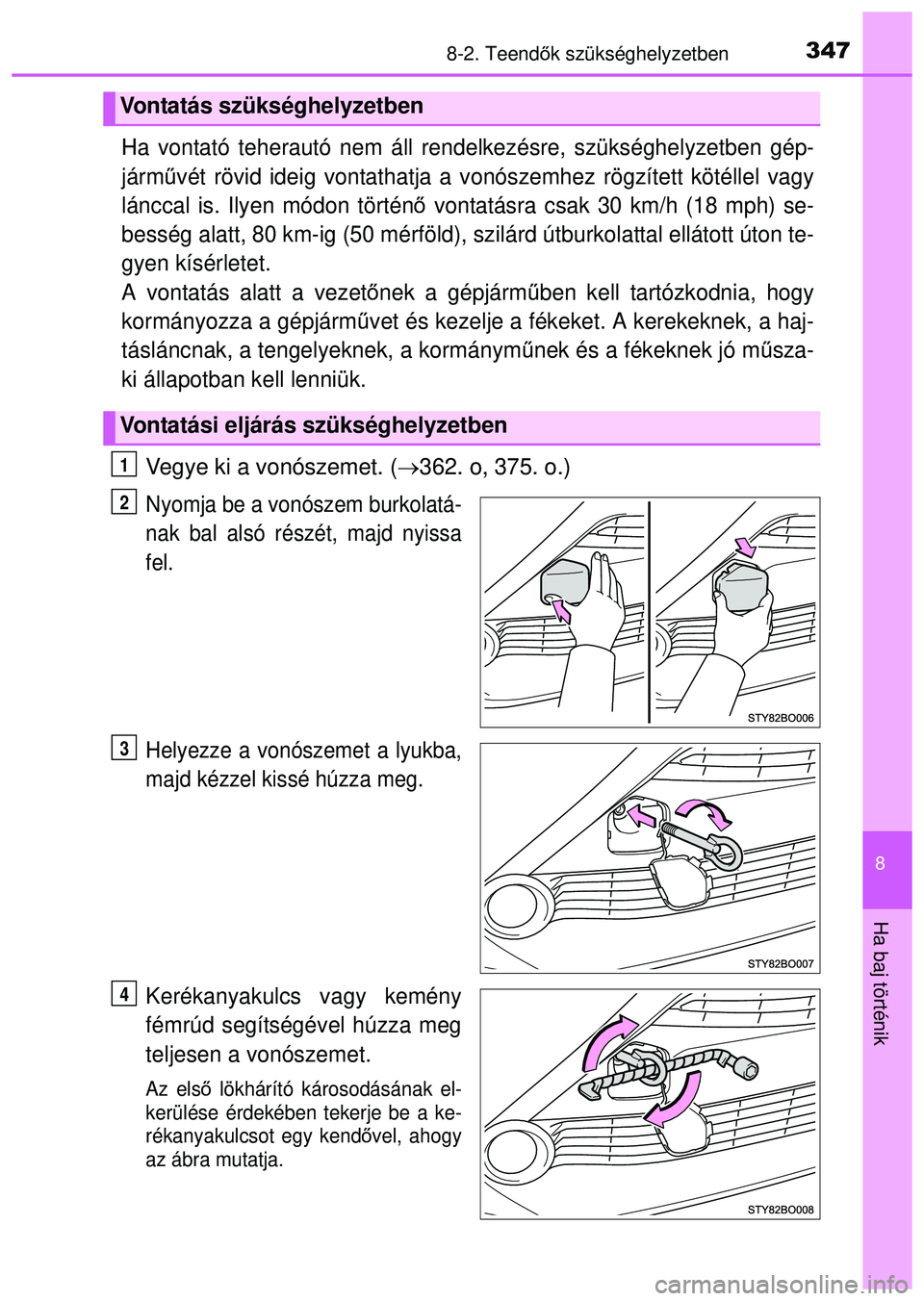 TOYOTA AYGO 2015 Kezelési útmutató (in Hungarian) 3478-2. Teendők szükséghelyzetben
8
Ha baj történik
Ha vontató teherautó nem áll ren delkezésre, szükséghelyzetben gép-
járm űvét rövid ideig vontathatja a vo nószemhez rögzített k TOYOTA AYGO 2015 Kezelési útmutató (in Hungarian) 3478-2. Teendők szükséghelyzetben
8
Ha baj történik
Ha vontató teherautó nem áll ren delkezésre, szükséghelyzetben gép-
járm űvét rövid ideig vontathatja a vo nószemhez rögzített k