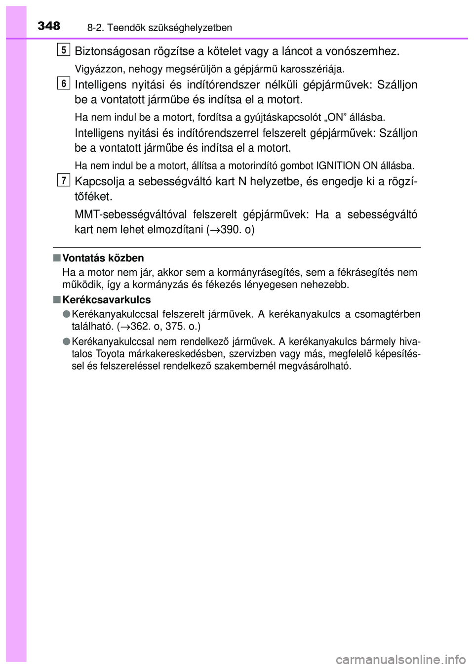 TOYOTA AYGO 2015 Kezelési útmutató (in Hungarian) 3488-2. Teendők szükséghelyzetben
Biztonságosan rögzítse a kötelet vagy a láncot a vonószemhez.
Vigyázzon, nehogy megsérüljön a gépjárm ű karosszériája.
Intelligens nyitási és ind TOYOTA AYGO 2015 Kezelési útmutató (in Hungarian) 3488-2. Teendők szükséghelyzetben
Biztonságosan rögzítse a kötelet vagy a láncot a vonószemhez.
Vigyázzon, nehogy megsérüljön a gépjárm ű karosszériája.
Intelligens nyitási és ind