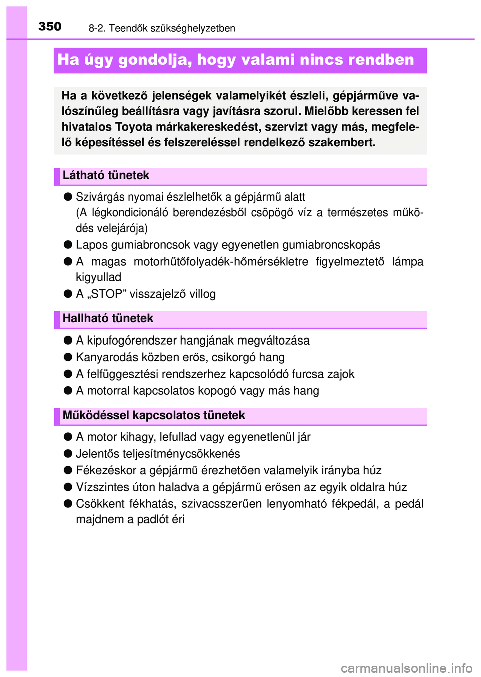 TOYOTA AYGO 2015 Kezelési útmutató (in Hungarian) 3508-2. Teendők szükséghelyzetben
Ha úgy gondolja, hogy valami nincs rendben
Szivárgás nyomai észlelhet ők a gépjárm ű alatt
(A légkondicionáló berendezésb ől csöpögő víz a te TOYOTA AYGO 2015 Kezelési útmutató (in Hungarian) 3508-2. Teendők szükséghelyzetben
Ha úgy gondolja, hogy valami nincs rendben
Szivárgás nyomai észlelhet ők a gépjárm ű alatt
(A légkondicionáló berendezésb ől csöpögő víz a te