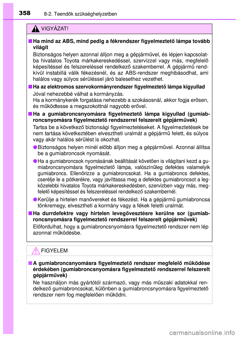 TOYOTA AYGO 2015 Kezelési útmutató (in Hungarian) 3588-2. Teendők szükséghelyzetben
VIGYÁZAT!
Ha mind az ABS, mind pedig a fékrendszer figyelmeztet ő lámpa tovább
világít
Biztonságos helyen azonnal álljon meg a gépjárm űvel, és l TOYOTA AYGO 2015 Kezelési útmutató (in Hungarian) 3588-2. Teendők szükséghelyzetben
VIGYÁZAT!
Ha mind az ABS, mind pedig a fékrendszer figyelmeztet ő lámpa tovább
világít
Biztonságos helyen azonnal álljon meg a gépjárm űvel, és l