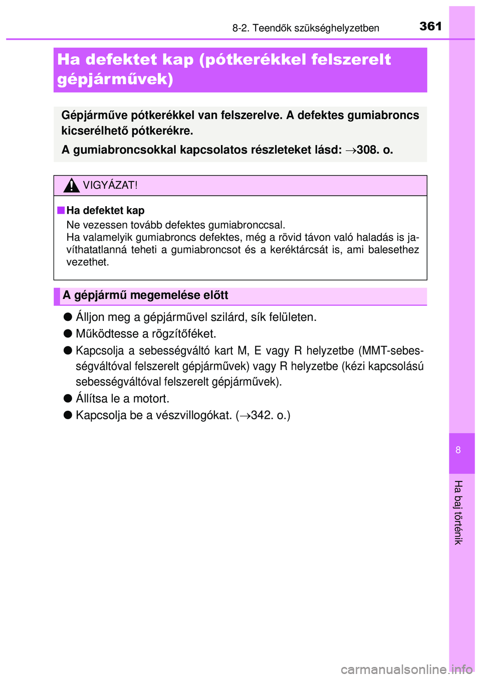 TOYOTA AYGO 2015 Kezelési útmutató (in Hungarian) 3618-2. Teendők szükséghelyzetben
8
Ha baj történik
Ha defektet kap (pótkerékkel felszerelt
gépjár m űvek)
Álljon meg a gépjárm űvel szilárd, sík felületen.
Működtesse a rö TOYOTA AYGO 2015 Kezelési útmutató (in Hungarian) 3618-2. Teendők szükséghelyzetben
8
Ha baj történik
Ha defektet kap (pótkerékkel felszerelt
gépjár m űvek)
Álljon meg a gépjárm űvel szilárd, sík felületen.
Működtesse a rö