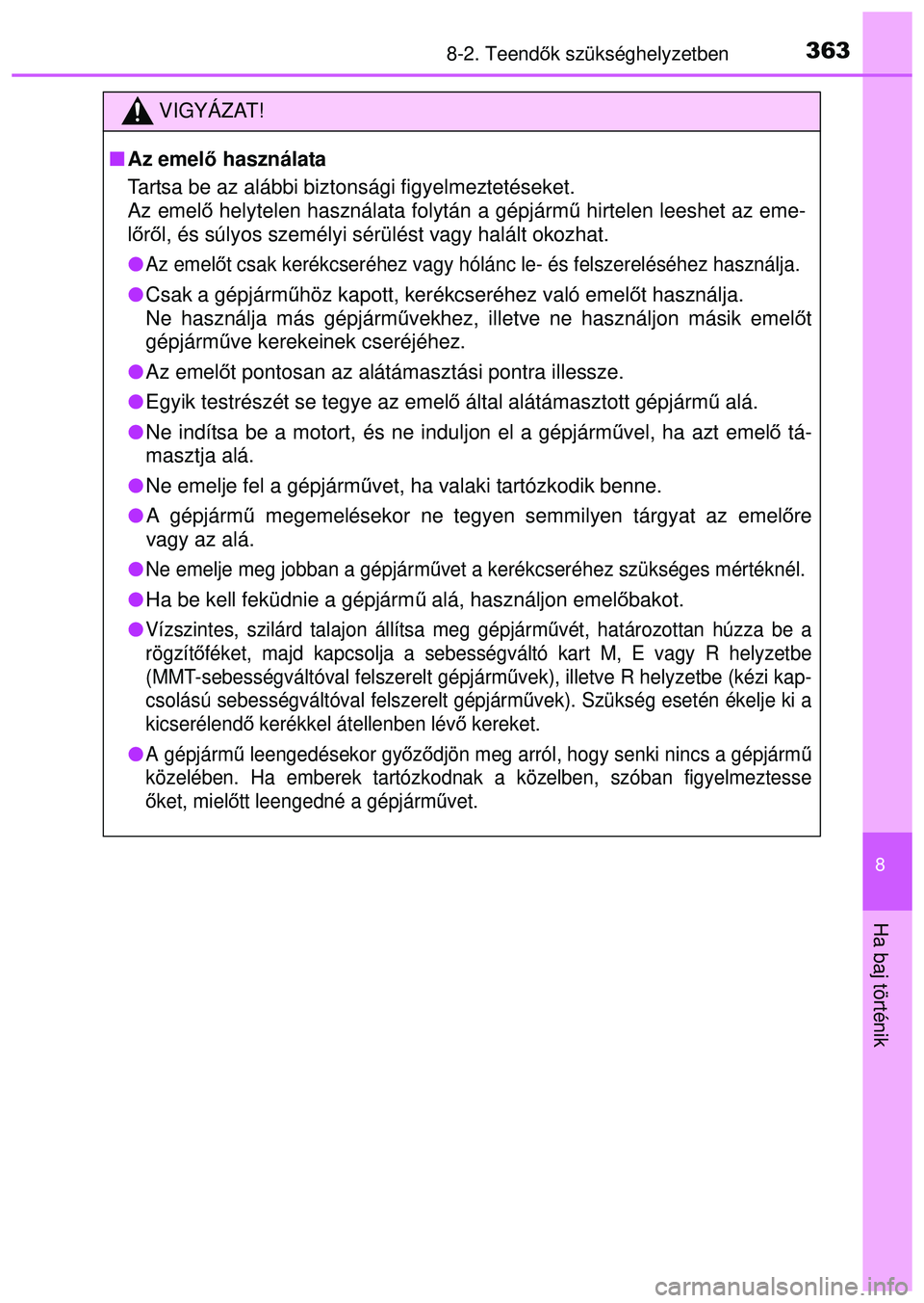 TOYOTA AYGO 2015 Kezelési útmutató (in Hungarian) 3638-2. Teendők szükséghelyzetben
8
Ha baj történik
VIGYÁZAT!
Az emelő használata
Tartsa be az alábbi biztonsági figyelmeztetéseket.
Az emel ő helytelen használata folytán a gépjá TOYOTA AYGO 2015 Kezelési útmutató (in Hungarian) 3638-2. Teendők szükséghelyzetben
8
Ha baj történik
VIGYÁZAT!
Az emelő használata
Tartsa be az alábbi biztonsági figyelmeztetéseket.
Az emel ő helytelen használata folytán a gépjá