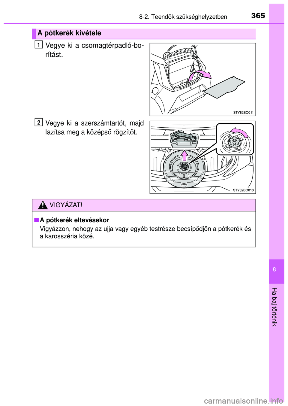 TOYOTA AYGO 2015 Kezelési útmutató (in Hungarian) 3658-2. Teendők szükséghelyzetben
8
Ha baj történik
Vegye ki a csomagtérpadló-bo-
rítást.
Vegye ki a szerszámtartót, majd
lazítsa meg a középs ő rögzít őt.
A pótkerék kivétele
1
2 TOYOTA AYGO 2015 Kezelési útmutató (in Hungarian) 3658-2. Teendők szükséghelyzetben
8
Ha baj történik
Vegye ki a csomagtérpadló-bo-
rítást.
Vegye ki a szerszámtartót, majd
lazítsa meg a középs ő rögzít őt.
A pótkerék kivétele
1
2