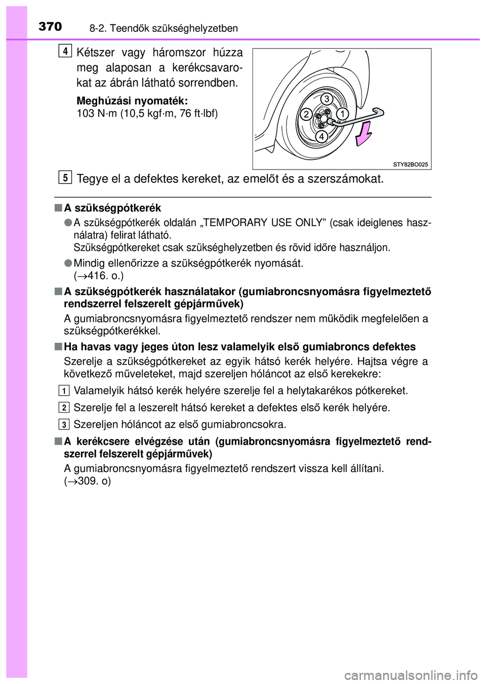 TOYOTA AYGO 2015 Kezelési útmutató (in Hungarian) 3708-2. Teendők szükséghelyzetben
Kétszer vagy háromszor húzza
meg alaposan a kerékcsavaro-
kat az ábrán látható sorrendben.
Meghúzási nyomaték:
103 N·m (10,5 kgf·m, 76 ft·lbf)
Tegye TOYOTA AYGO 2015 Kezelési útmutató (in Hungarian) 3708-2. Teendők szükséghelyzetben
Kétszer vagy háromszor húzza
meg alaposan a kerékcsavaro-
kat az ábrán látható sorrendben.
Meghúzási nyomaték:
103 N·m (10,5 kgf·m, 76 ft·lbf)
Tegye