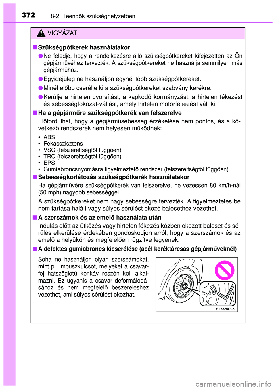 TOYOTA AYGO 2015 Kezelési útmutató (in Hungarian) 3728-2. Teendők szükséghelyzetben
VIGYÁZAT!
Szükségpótkerék használatakor
Ne feledje, hogy a rendelkezésre álló szükségpótkereke\
t kifejezetten az Ön
gépjármű véhez tervez TOYOTA AYGO 2015 Kezelési útmutató (in Hungarian) 3728-2. Teendők szükséghelyzetben
VIGYÁZAT!
Szükségpótkerék használatakor
Ne feledje, hogy a rendelkezésre álló szükségpótkereke\
t kifejezetten az Ön
gépjármű véhez tervez
