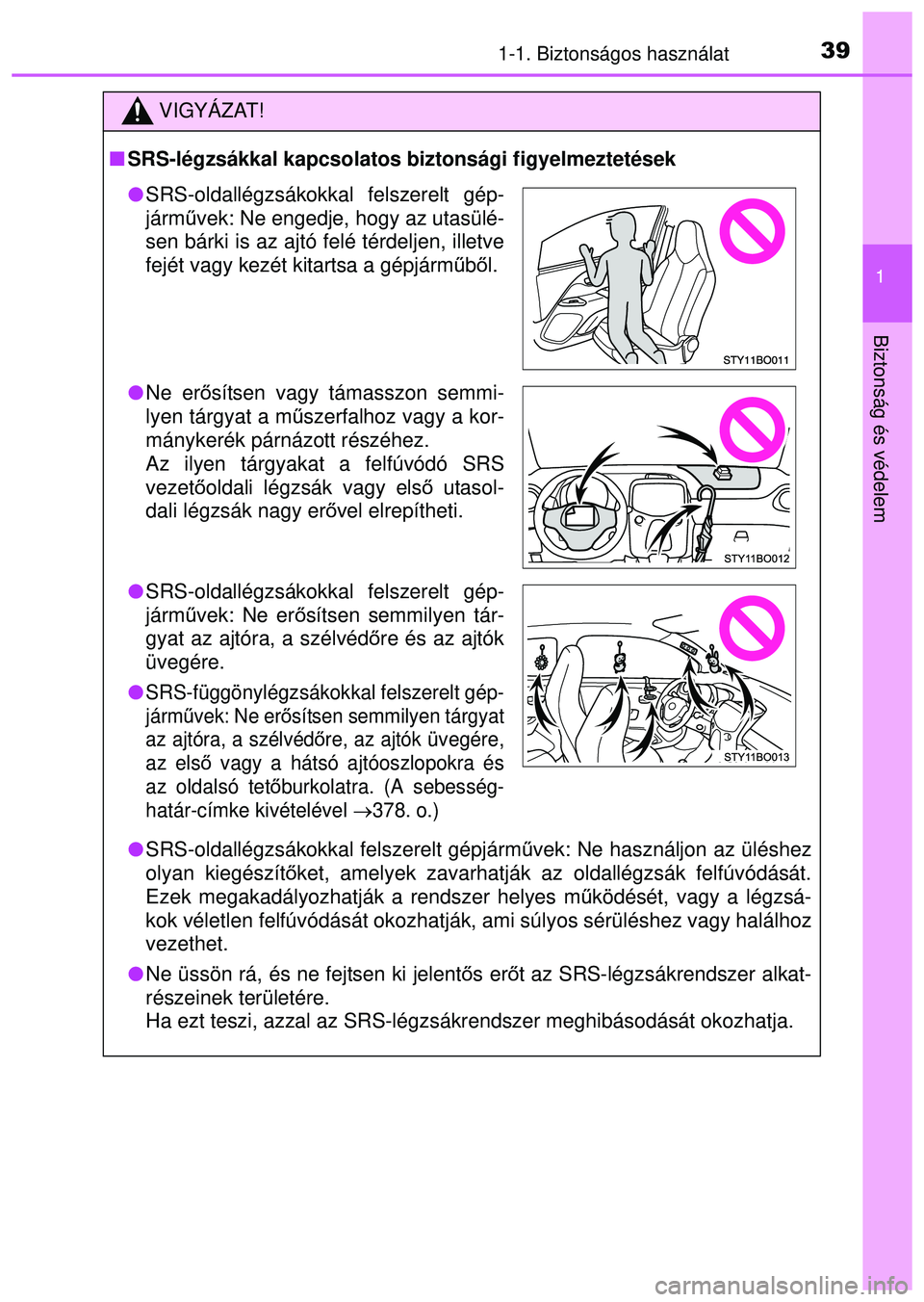TOYOTA AYGO 2015 Kezelési útmutató (in Hungarian) 391-1. Biztonságos használat
1
Biztonság és védelem
VIGYÁZAT!
SRS-légzsákkal kapcsolatos biztonsági figyelmeztetések
SRS-oldallégzsákokkal felszerelt gépjárm űvek: Ne használjon TOYOTA AYGO 2015 Kezelési útmutató (in Hungarian) 391-1. Biztonságos használat
1
Biztonság és védelem
VIGYÁZAT!
SRS-légzsákkal kapcsolatos biztonsági figyelmeztetések
SRS-oldallégzsákokkal felszerelt gépjárm űvek: Ne használjon
