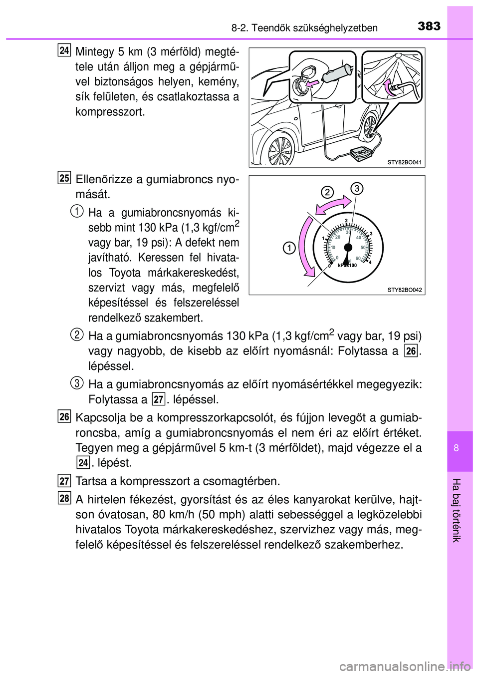 TOYOTA AYGO 2015 Kezelési útmutató (in Hungarian) 3838-2. Teendők szükséghelyzetben
8
Ha baj történik
Mintegy 5 km (3 mérföld) megté-
tele után álljon meg a gépjármű -
vel biztonságos helyen, kemény,
sík felületen, és csatlakoztassa TOYOTA AYGO 2015 Kezelési útmutató (in Hungarian) 3838-2. Teendők szükséghelyzetben
8
Ha baj történik
Mintegy 5 km (3 mérföld) megté-
tele után álljon meg a gépjármű -
vel biztonságos helyen, kemény,
sík felületen, és csatlakoztassa
