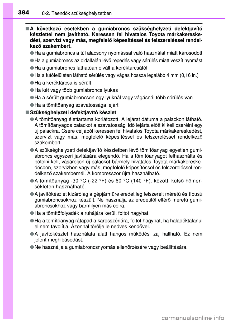 TOYOTA AYGO 2015 Kezelési útmutató (in Hungarian) 3848-2. Teendők szükséghelyzetben
A következ ő esetekben a gumiabroncs szükséghelyzeti defektjavító
készlettel nem javítható. Keressen fel hivatalos Toyota márkakereske-
dést, szervi TOYOTA AYGO 2015 Kezelési útmutató (in Hungarian) 3848-2. Teendők szükséghelyzetben
A következ ő esetekben a gumiabroncs szükséghelyzeti defektjavító
készlettel nem javítható. Keressen fel hivatalos Toyota márkakereske-
dést, szervi