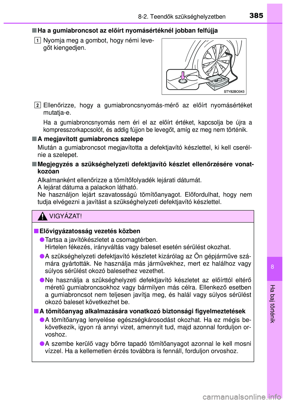 TOYOTA AYGO 2015 Kezelési útmutató (in Hungarian) 3858-2. Teendők szükséghelyzetben
8
Ha baj történik
Ha a gumiabroncsot az el őírt nyomásértéknél jobban felfújja
Ellen őrizze, hogy a gumiabroncsnyomás-mér ő az el őírt nyomásé TOYOTA AYGO 2015 Kezelési útmutató (in Hungarian) 3858-2. Teendők szükséghelyzetben
8
Ha baj történik
Ha a gumiabroncsot az el őírt nyomásértéknél jobban felfújja
Ellen őrizze, hogy a gumiabroncsnyomás-mér ő az el őírt nyomásé