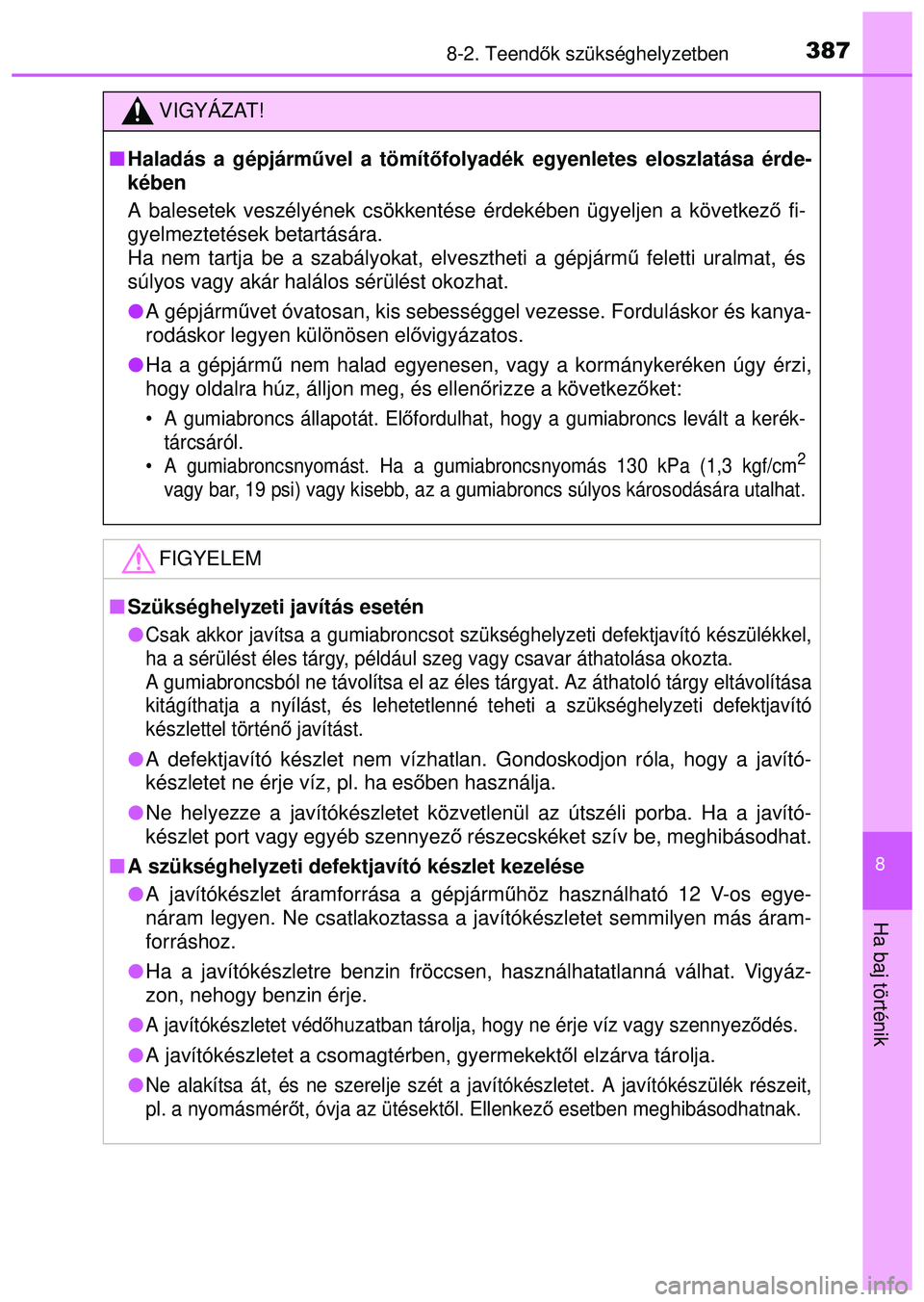 TOYOTA AYGO 2015 Kezelési útmutató (in Hungarian) 3878-2. Teendők szükséghelyzetben
8
Ha baj történik
VIGYÁZAT!
Haladás a gépjárm űvel a tömít őfolyadék egyenletes eloszlatása érde-
kében
A balesetek veszélyének csökkentése TOYOTA AYGO 2015 Kezelési útmutató (in Hungarian) 3878-2. Teendők szükséghelyzetben
8
Ha baj történik
VIGYÁZAT!
Haladás a gépjárm űvel a tömít őfolyadék egyenletes eloszlatása érde-
kében
A balesetek veszélyének csökkentése