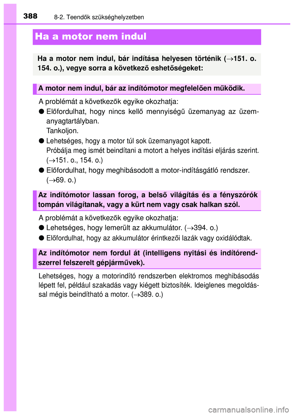 TOYOTA AYGO 2015 Kezelési útmutató (in Hungarian) 3888-2. Teendők szükséghelyzetben
Ha a motor nem indul
A problémát a következ ők egyike okozhatja:
Előfordulhat, hogy nincs kell ő mennyiség ű üzemanyag az üzem-
anyagtartályban.
Ta TOYOTA AYGO 2015 Kezelési útmutató (in Hungarian) 3888-2. Teendők szükséghelyzetben
Ha a motor nem indul
A problémát a következ ők egyike okozhatja:
Előfordulhat, hogy nincs kell ő mennyiség ű üzemanyag az üzem-
anyagtartályban.
Ta