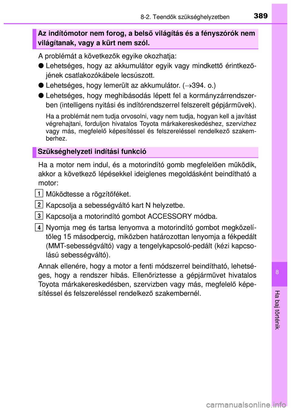 TOYOTA AYGO 2015 Kezelési útmutató (in Hungarian) 3898-2. Teendők szükséghelyzetben
8
Ha baj történik
A problémát a következ ők egyike okozhatja:
Lehetséges, hogy az akkumulátor egyik vagy mindkett ő érintkez ő-
jének csatlakozók TOYOTA AYGO 2015 Kezelési útmutató (in Hungarian) 3898-2. Teendők szükséghelyzetben
8
Ha baj történik
A problémát a következ ők egyike okozhatja:
Lehetséges, hogy az akkumulátor egyik vagy mindkett ő érintkez ő-
jének csatlakozók