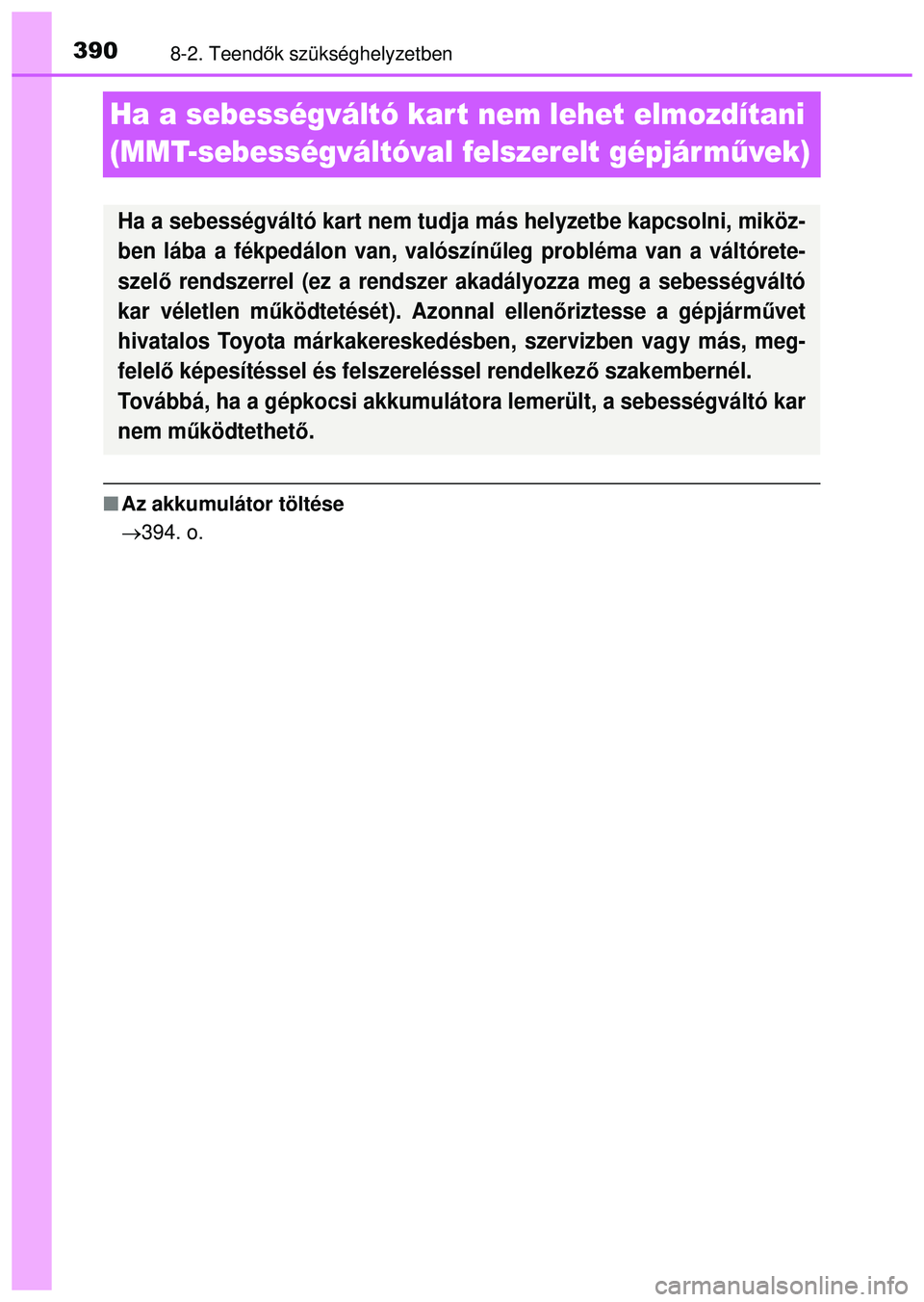 TOYOTA AYGO 2015 Kezelési útmutató (in Hungarian) 3908-2. Teendők szükséghelyzetben
Ha a sebességváltó kart nem lehet elmozdítani
(MMT-sebességváltóval felszerelt gépjárm űvek)
Az akkumulátor töltése
394. o.
Ha a sebességvá TOYOTA AYGO 2015 Kezelési útmutató (in Hungarian) 3908-2. Teendők szükséghelyzetben
Ha a sebességváltó kart nem lehet elmozdítani
(MMT-sebességváltóval felszerelt gépjárm űvek)
Az akkumulátor töltése
394. o.
Ha a sebességvá